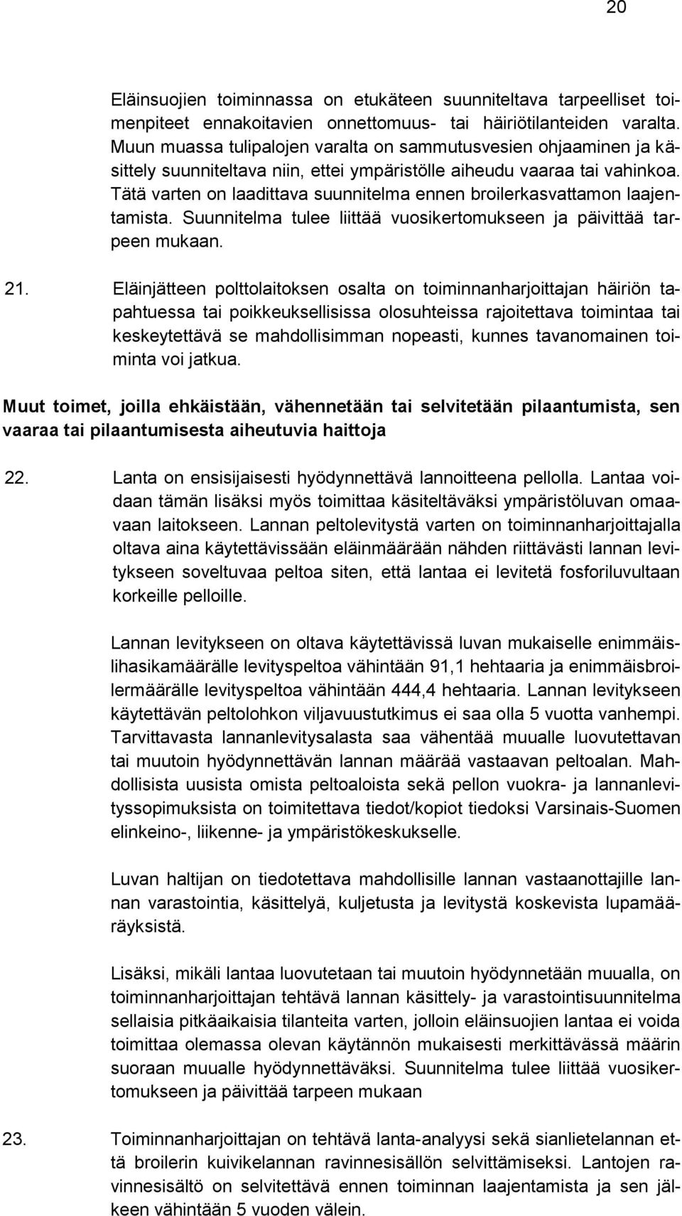 Tätä varten on laadittava suunnitelma ennen broilerkasvattamon laajentamista. Suunnitelma tulee liittää vuosikertomukseen ja päivittää tarpeen mukaan. 21.