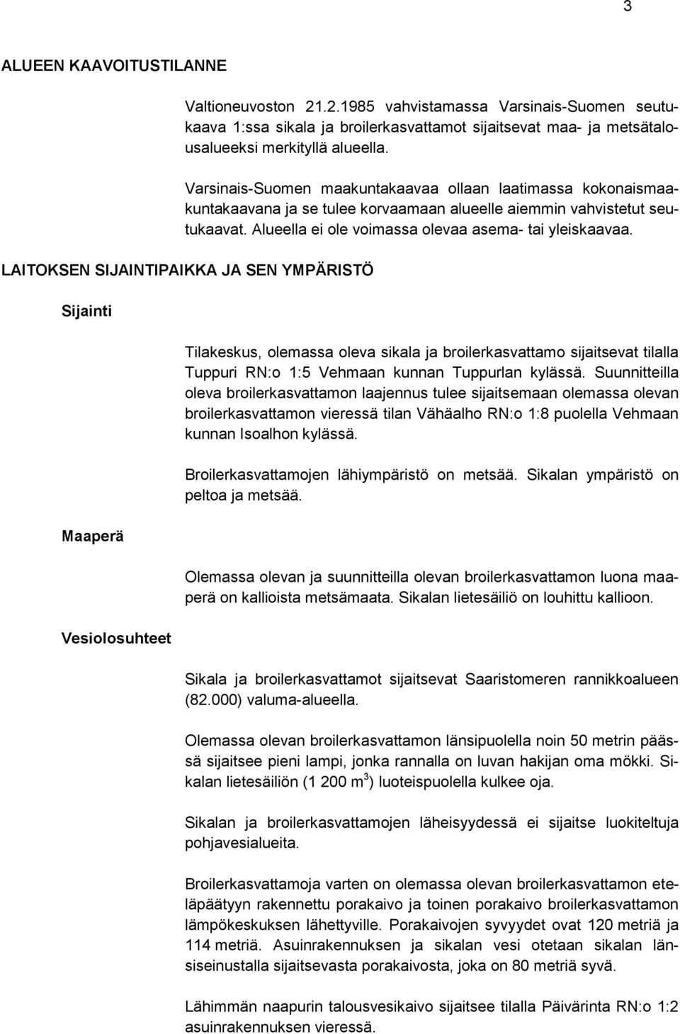 LAITOKSEN SIJAINTIPAIKKA JA SEN YMPÄRISTÖ Sijainti Maaperä Vesiolosuhteet Tilakeskus, olemassa oleva sikala ja broilerkasvattamo sijaitsevat tilalla Tuppuri RN:o 1:5 Vehmaan kunnan Tuppurlan kylässä.