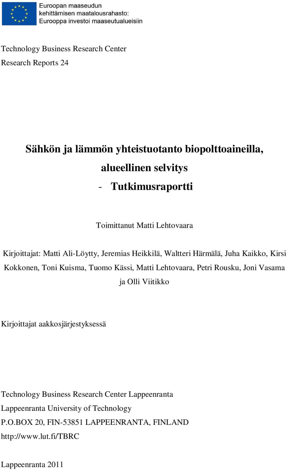 Kokkonen, Toni Kuisma, Tuomo Kässi, Matti Lehtovaara, Petri Rousku, Joni Vasama ja Olli Viitikko Kirjoittajat aakkosjärjestyksessä Technology