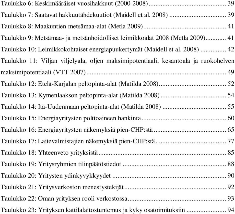 .. 42 Taulukko 11: Viljan viljelyala, oljen maksimipotentiaali, kesantoala ja ruokohelven maksimipotentiaali (VTT 2007)... 49 Taulukko 12: Etelä-Karjalan peltopinta-alat (Matilda 2008).