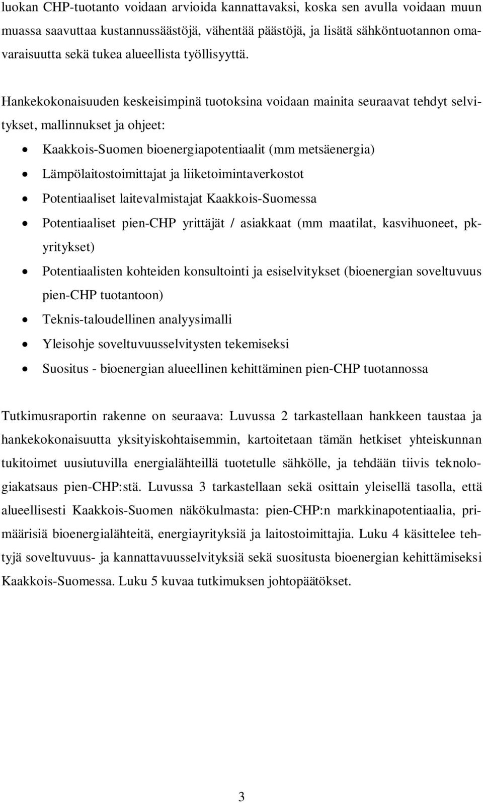 Hankekokonaisuuden keskeisimpinä tuotoksina voidaan mainita seuraavat tehdyt selvitykset, mallinnukset ja ohjeet: Kaakkois-Suomen bioenergiapotentiaalit (mm metsäenergia) Lämpölaitostoimittajat ja