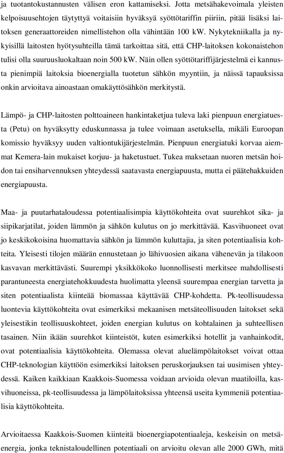 Nykytekniikalla ja nykyisillä laitosten hyötysuhteilla tämä tarkoittaa sitä, että CHP-laitoksen kokonaistehon tulisi olla suuruusluokaltaan noin 500 kw.