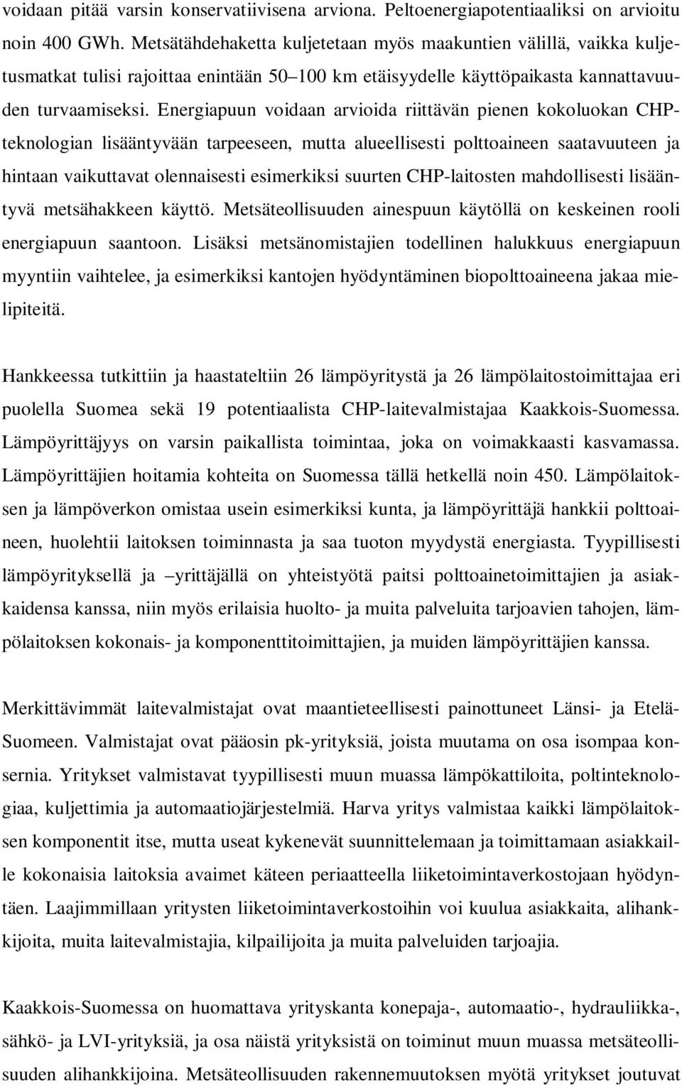 Energiapuun voidaan arvioida riittävän pienen kokoluokan CHPteknologian lisääntyvään tarpeeseen, mutta alueellisesti polttoaineen saatavuuteen ja hintaan vaikuttavat olennaisesti esimerkiksi suurten