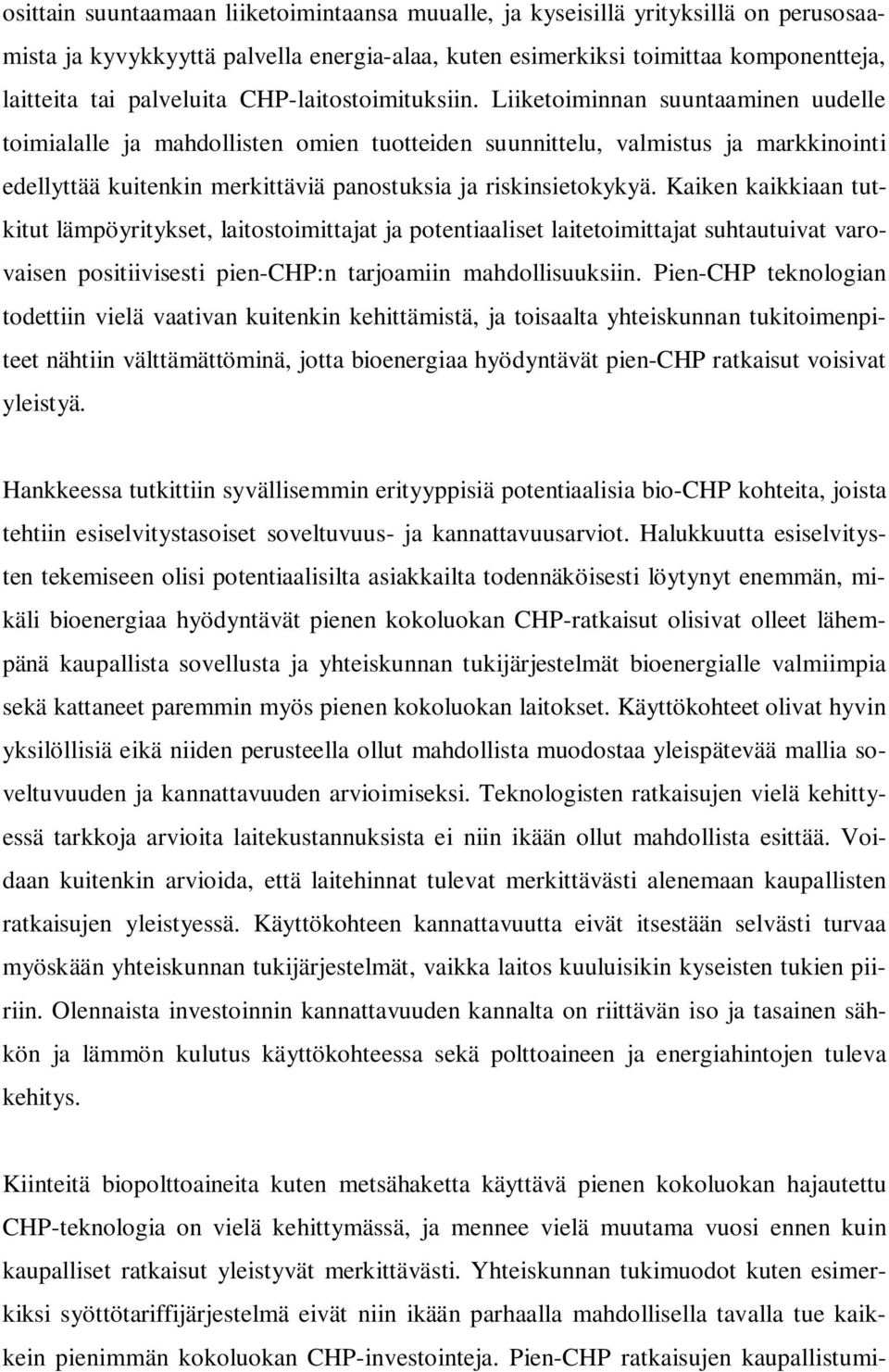 Liiketoiminnan suuntaaminen uudelle toimialalle ja mahdollisten omien tuotteiden suunnittelu, valmistus ja markkinointi edellyttää kuitenkin merkittäviä panostuksia ja riskinsietokykyä.