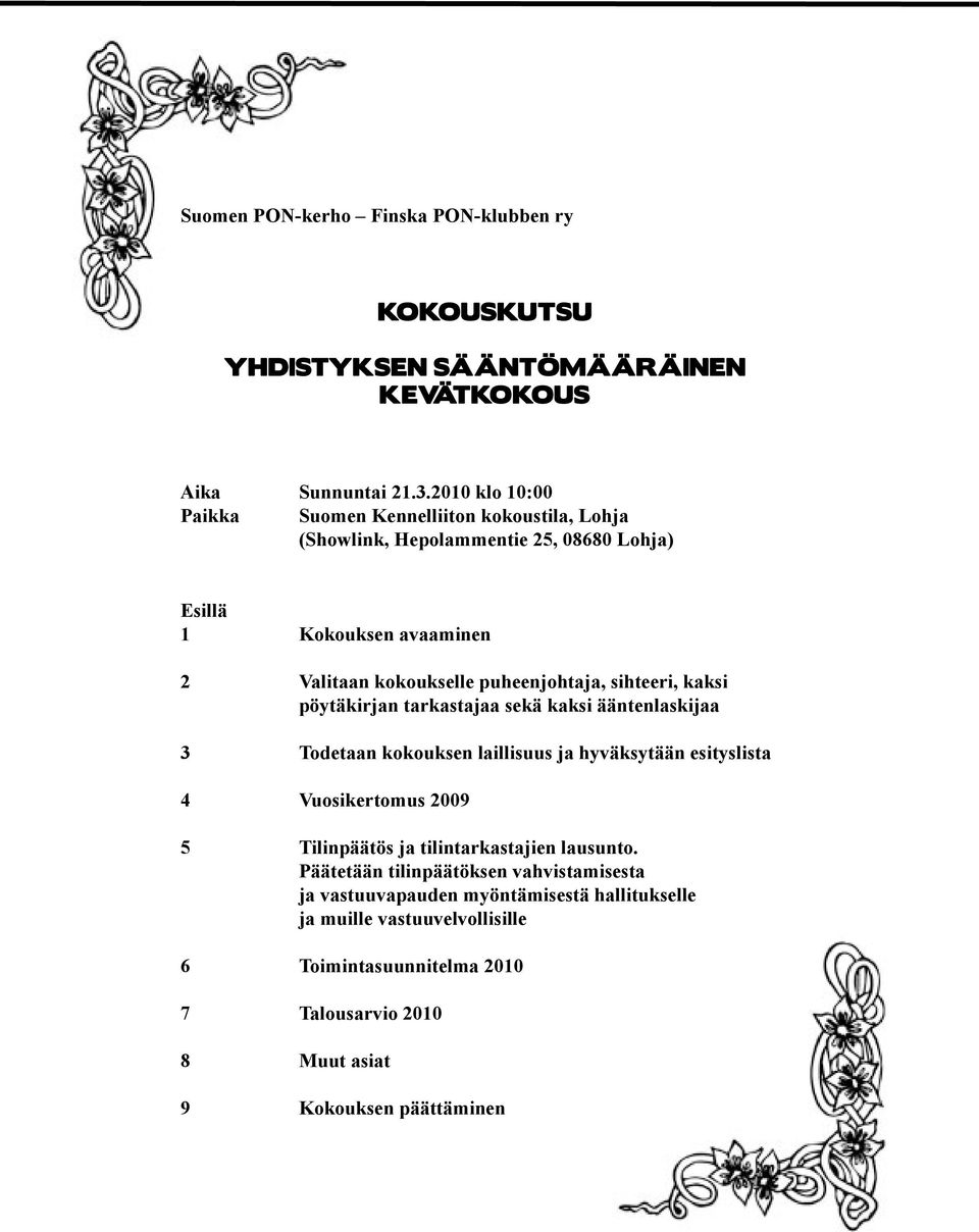 puheenjohtaja, sihteeri, kaksi pöytäkirjan tarkastajaa sekä kaksi ääntenlaskijaa 3 Todetaan kokouksen laillisuus ja hyväksytään esityslista 4 Vuosikertomus 2009 5