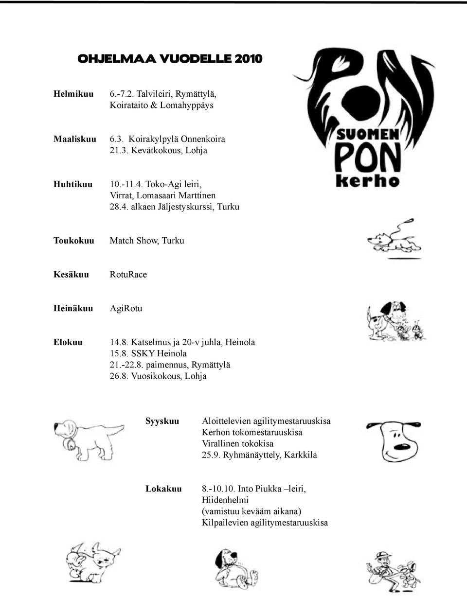 8. SSKY Heinola 21.-22.8. paimennus, Rymättylä 26.8. Vuosikokous, Lohja Syyskuu Aloittelevien agilitymestaruuskisa Kerhon tokomestaruuskisa Virallinen tokokisa 25.9.