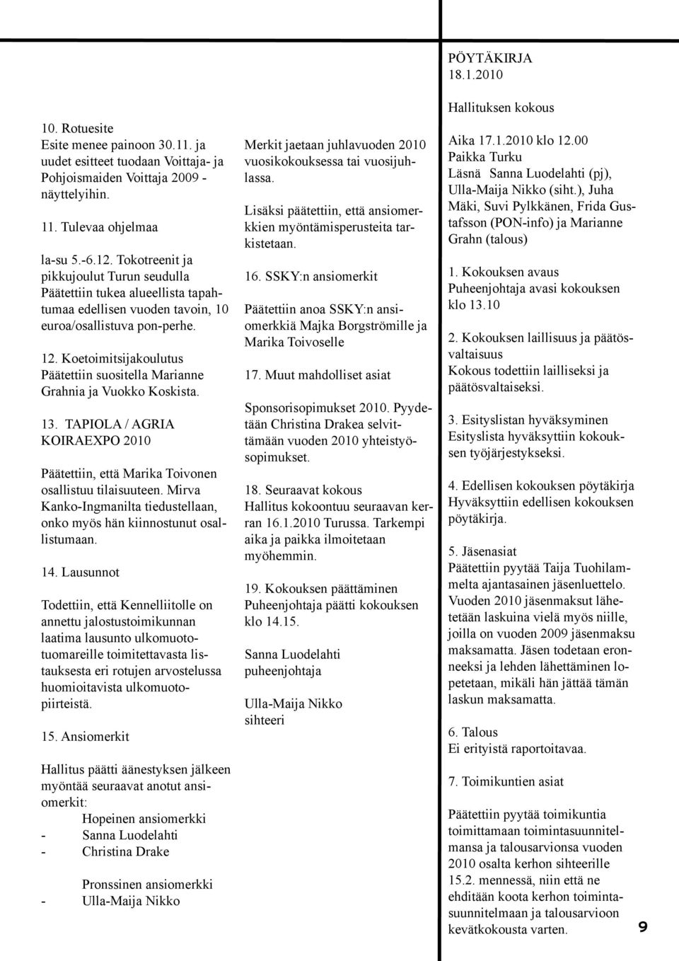 Koetoimitsijakoulutus Päätettiin suositella Marianne Grahnia ja Vuokko Koskista. 13. TAPIOLA / AGRIA KOIRAEXPO 2010 Päätettiin, että Marika Toivonen osallistuu tilaisuuteen.