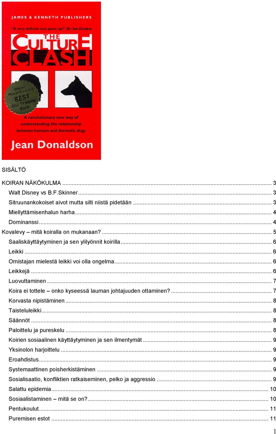 .. 7 Koira ei tottele onko kyseessä lauman johtajuuden ottaminen?... 7 Korvasta nipistäminen... 8 Taisteluleikki... 8 Säännöt... 8 Paloittelu ja pureskelu.