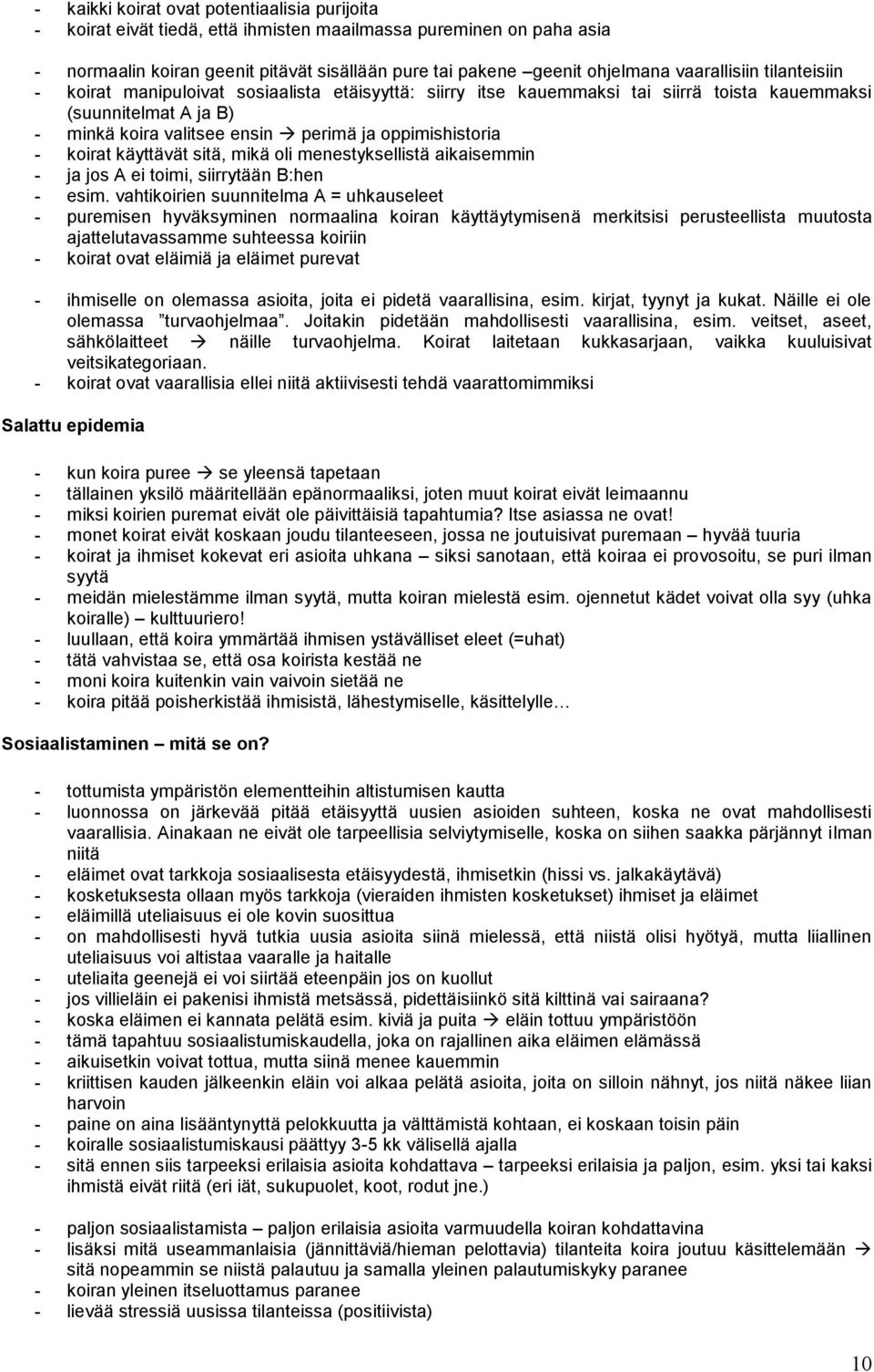 oppimishistoria - koirat käyttävät sitä, mikä oli menestyksellistä aikaisemmin - ja jos A ei toimi, siirrytään B:hen - esim.