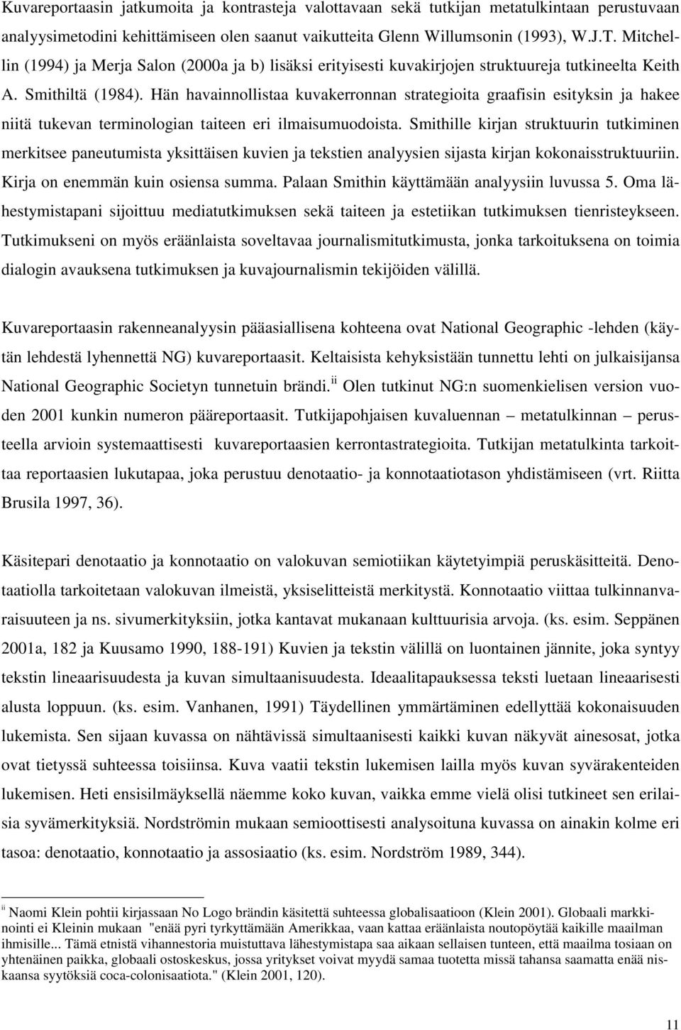 Hän havainnollistaa kuvakerronnan strategioita graafisin esityksin ja hakee niitä tukevan terminologian taiteen eri ilmaisumuodoista.