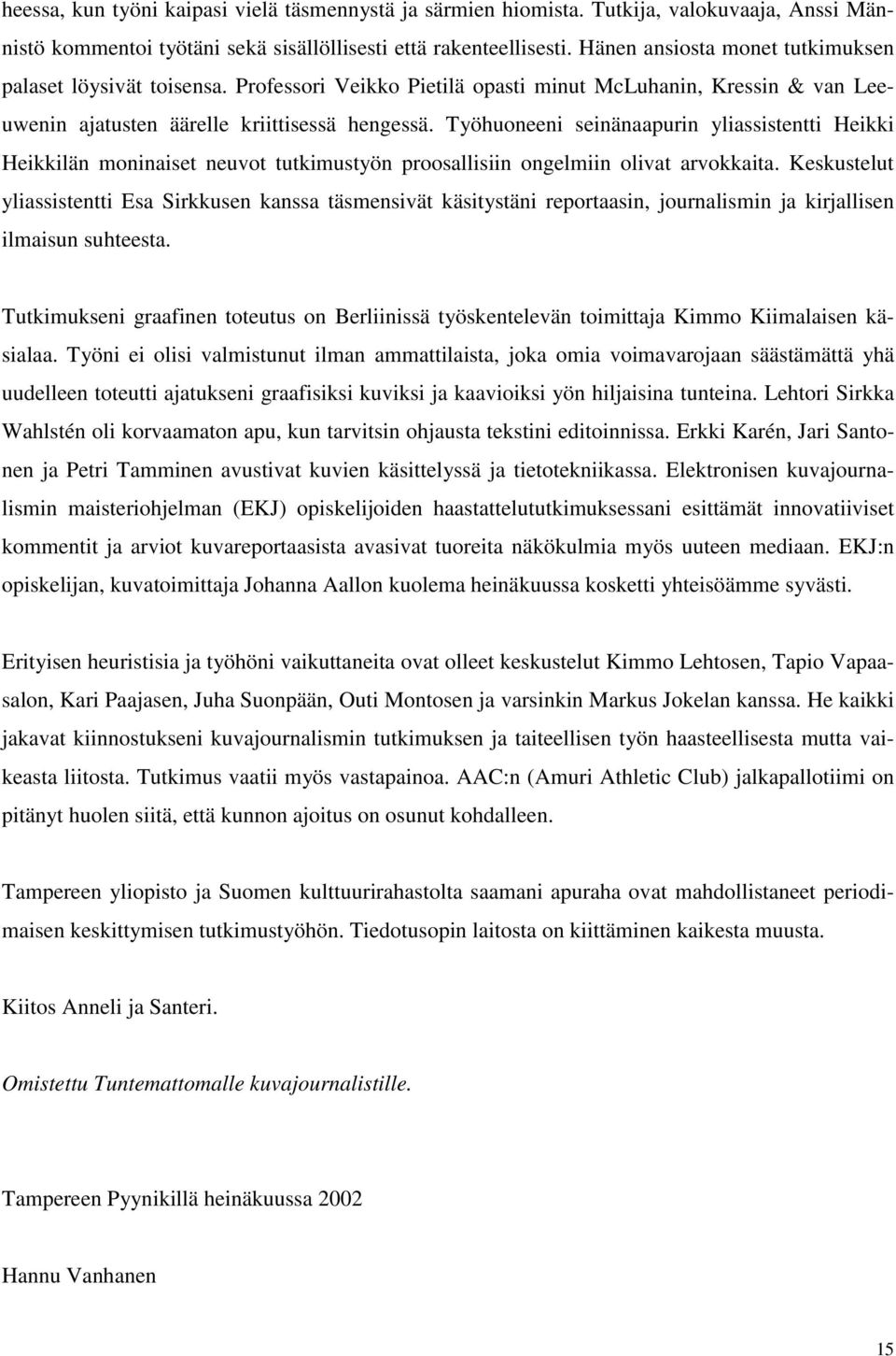 Työhuoneeni seinänaapurin yliassistentti Heikki Heikkilän moninaiset neuvot tutkimustyön proosallisiin ongelmiin olivat arvokkaita.