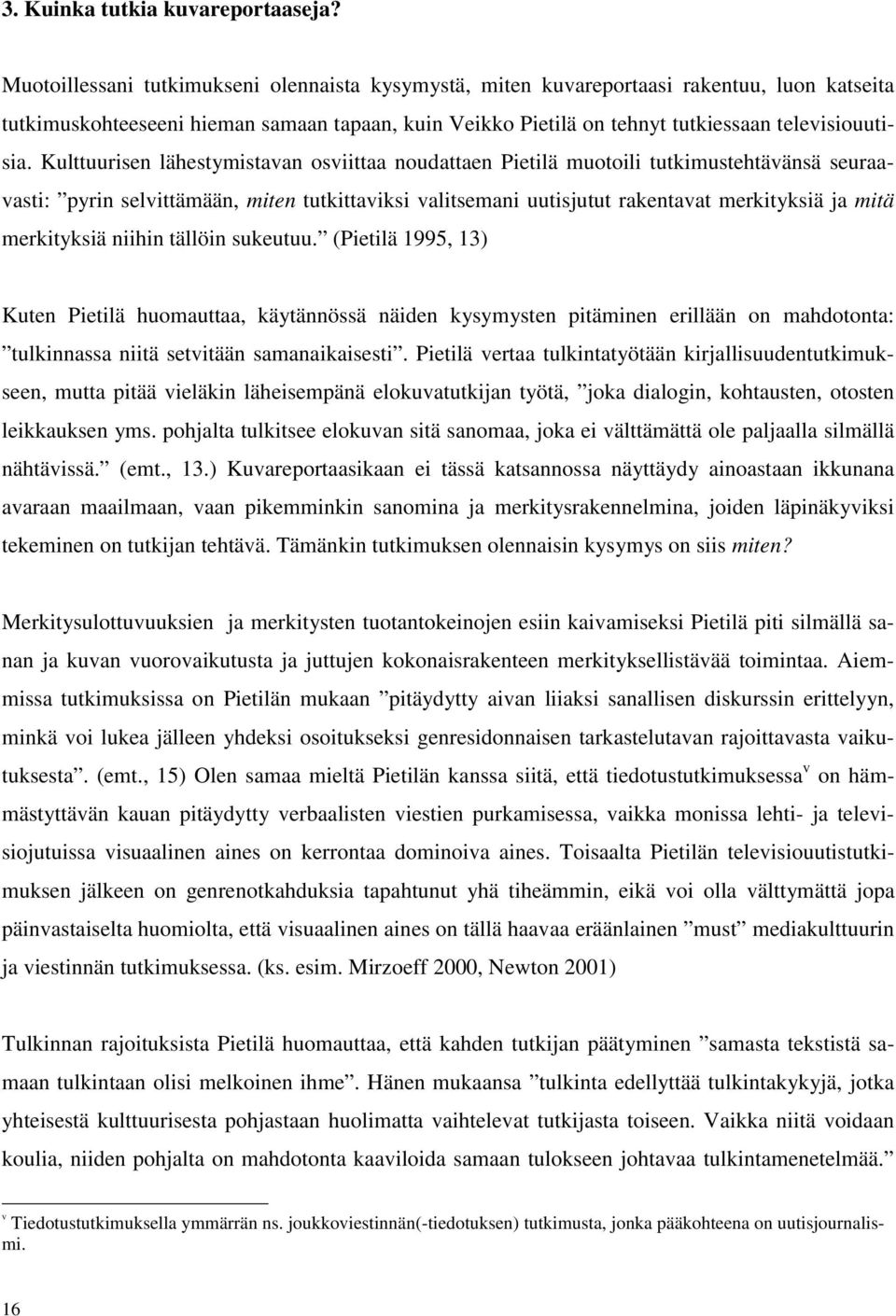 Kulttuurisen lähestymistavan osviittaa noudattaen Pietilä muotoili tutkimustehtävänsä seuraavasti: pyrin selvittämään, miten tutkittaviksi valitsemani uutisjutut rakentavat merkityksiä ja mitä