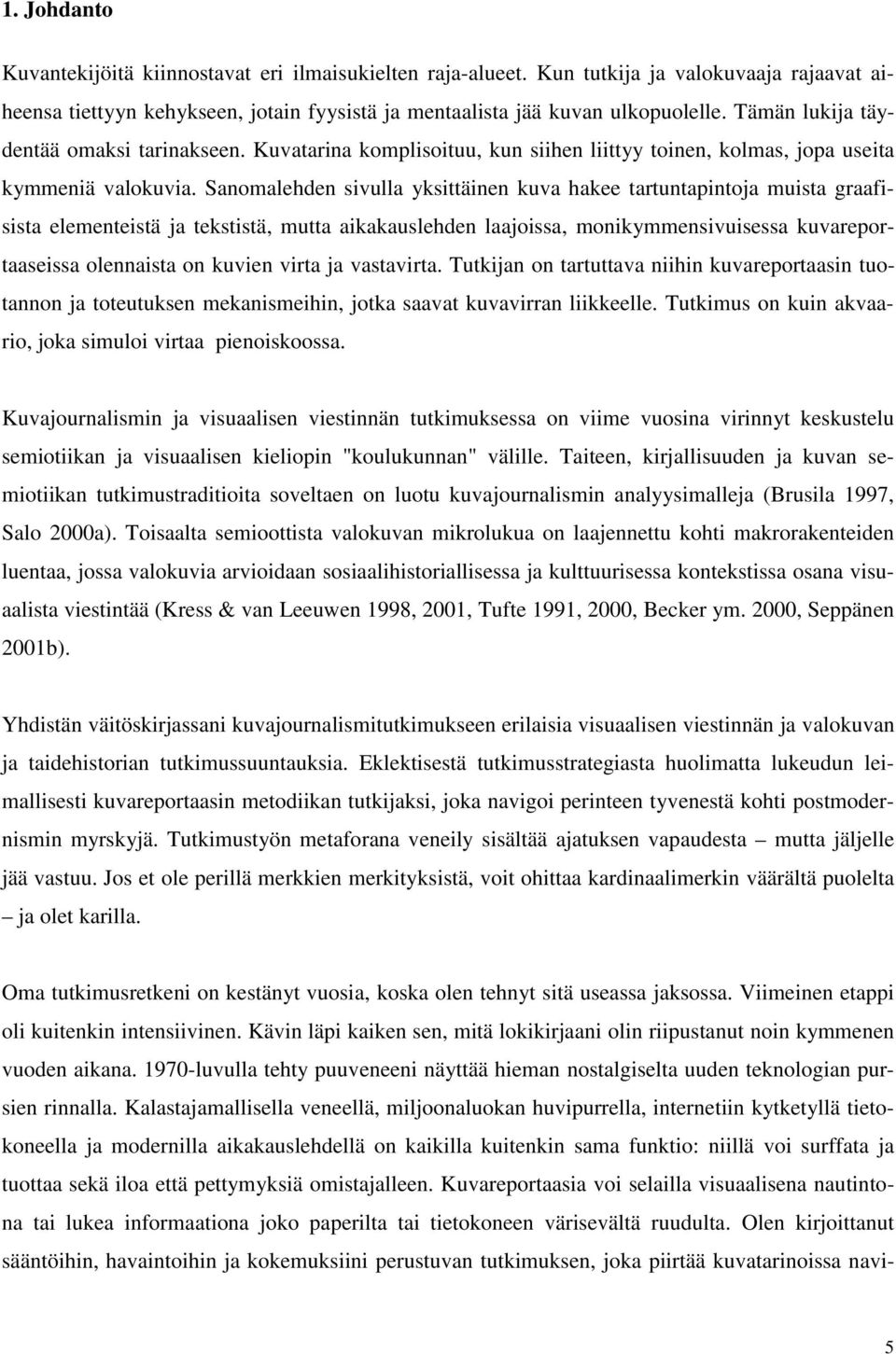 Sanomalehden sivulla yksittäinen kuva hakee tartuntapintoja muista graafisista elementeistä ja tekstistä, mutta aikakauslehden laajoissa, monikymmensivuisessa kuvareportaaseissa olennaista on kuvien