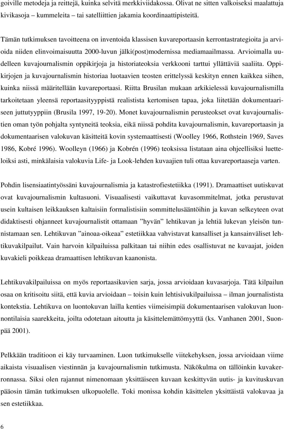 Arvioimalla uudelleen kuvajournalismin oppikirjoja ja historiateoksia verkkooni tarttui yllättäviä saaliita.