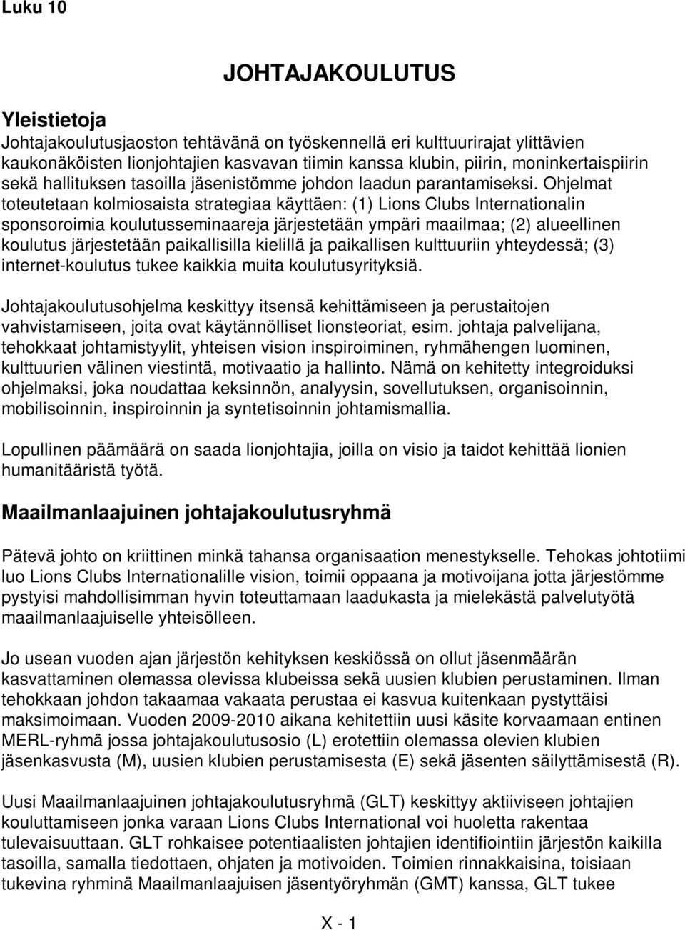 Ohjelmat toteutetaan kolmiosaista strategiaa käyttäen: (1) Lions Clubs Internationalin sponsoroimia koulutusseminaareja järjestetään ympäri maailmaa; (2) alueellinen koulutus järjestetään