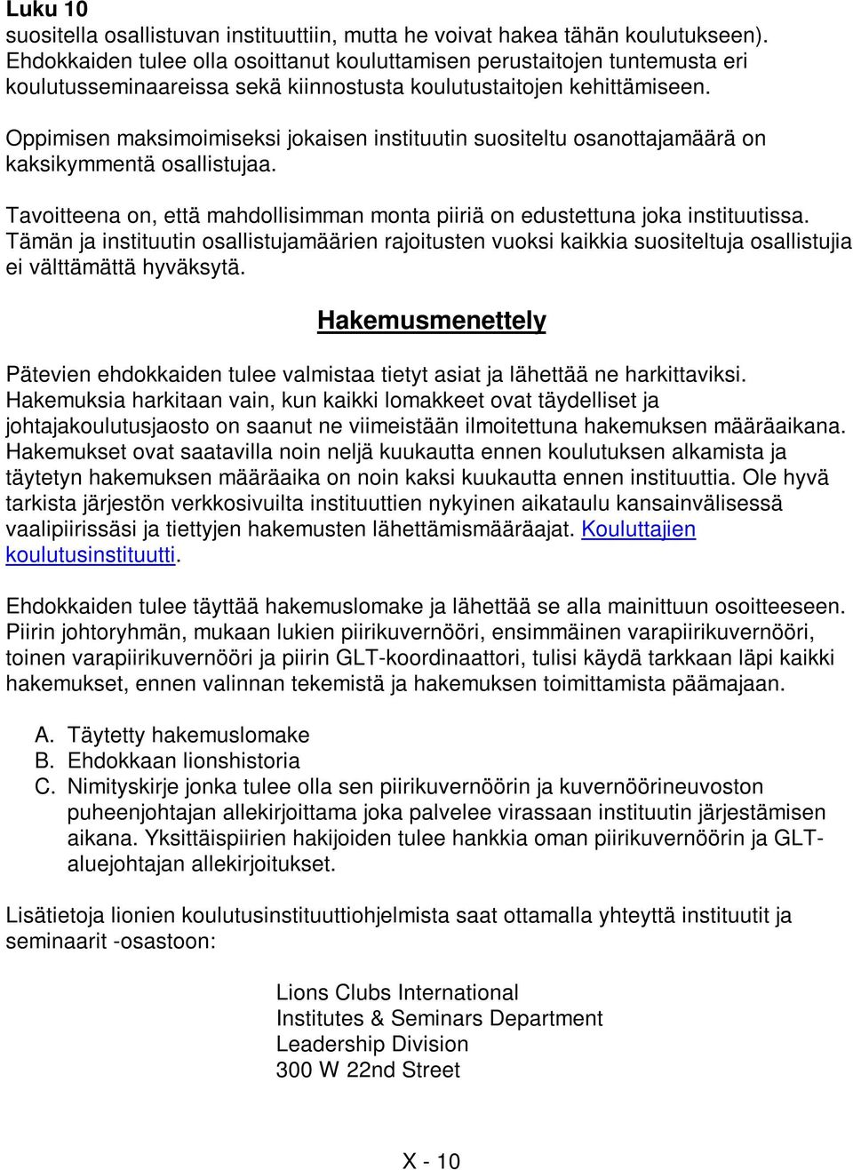 Oppimisen maksimoimiseksi jokaisen instituutin suositeltu osanottajamäärä on kaksikymmentä osallistujaa. Tavoitteena on, että mahdollisimman monta piiriä on edustettuna joka instituutissa.