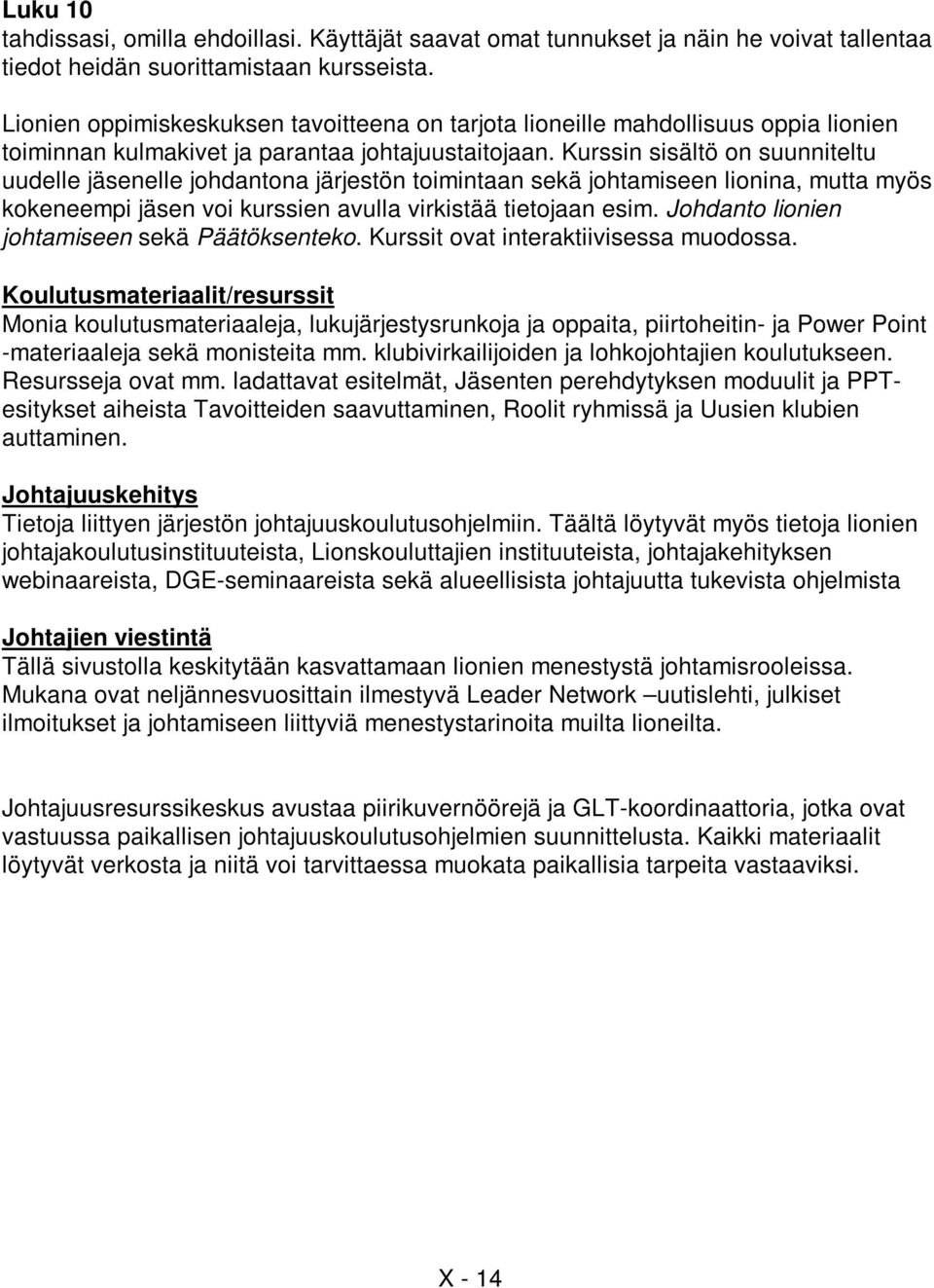 Kurssin sisältö on suunniteltu uudelle jäsenelle johdantona järjestön toimintaan sekä johtamiseen lionina, mutta myös kokeneempi jäsen voi kurssien avulla virkistää tietojaan esim.