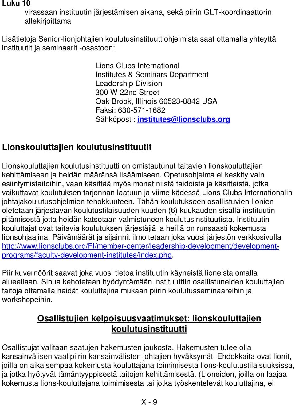 institutes@lionsclubs.org Lionskouluttajien koulutusinstituutit Lionskouluttajien koulutusinstituutti on omistautunut taitavien lionskouluttajien kehittämiseen ja heidän määränsä lisäämiseen.