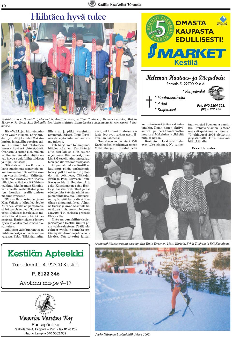 hakemassa. Kisa-Veikkojen hiihtotoiminta on varsin vilkasta. Sarjahiihdot pyörivät joka talvi Maksinharjun loistavilla suorituspaikoilla kunnan liikuntatoimen kanssa hyvässä yhteistyössä.