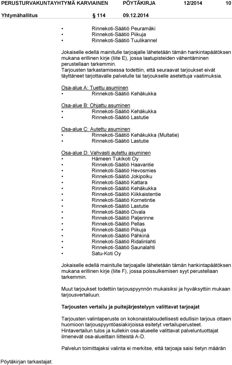 2014 Rinnekoti-Säätiö Peuramäki Rinnekoti-Säätiö Piikuja Rinnekoti-Säätiö Tuulikannel Jokaiselle edellä mainitulle tarjoajalle lähetetään tämän hankintapäätöksen mukana erillinen kirje (liite E),