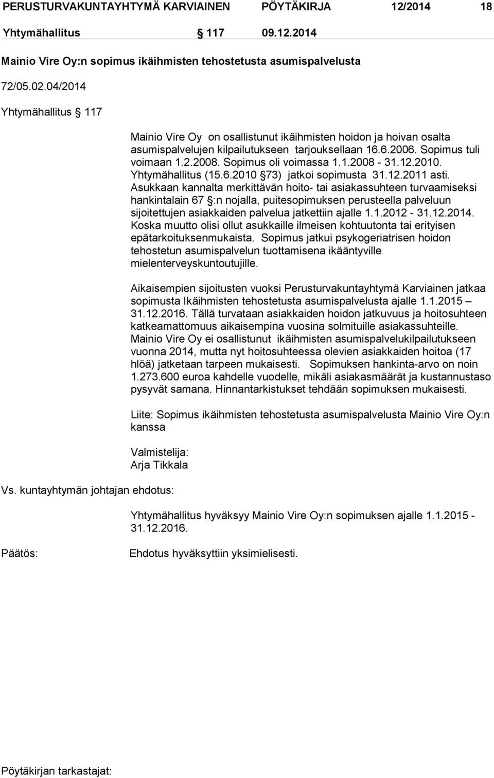 Sopimus oli voimassa 1.1.2008-31.12.2010. Yhtymähallitus (15.6.2010 73) jatkoi sopimusta 31.12.2011 asti.