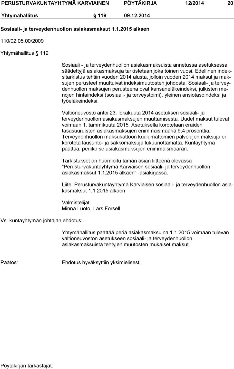 Edellinen indeksitarkistus tehtiin vuoden 2014 alusta, jolloin vuoden 2014 maksut ja maksujen perusteet muuttuivat indeksimuutosten johdosta.
