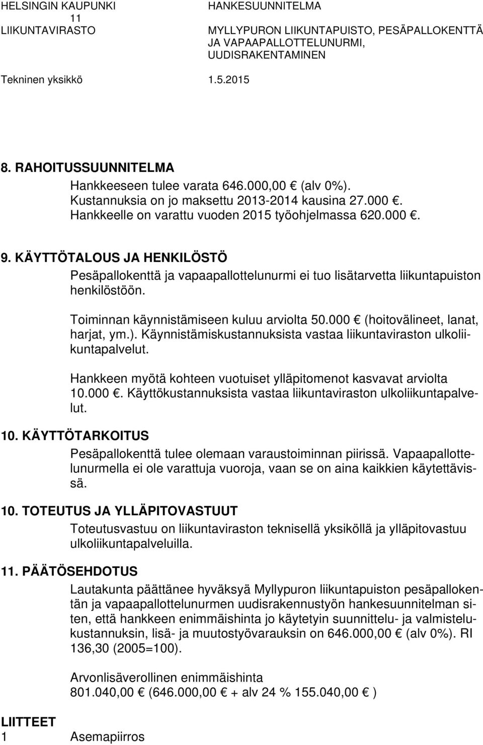 000 (hoitovälineet, lanat, harjat, ym.). Käynnistämiskustannuksista vastaa liikuntaviraston ulkoliikuntapalvelut. Hankkeen myötä kohteen vuotuiset ylläpitomenot kasvavat arviolta 10.000. Käyttökustannuksista vastaa liikuntaviraston ulkoliikuntapalvelut.