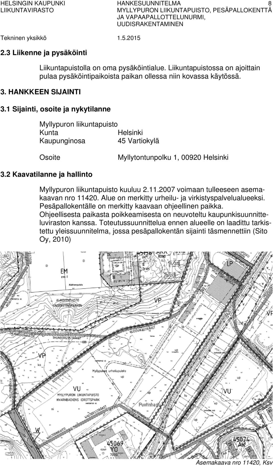 2 Kaavatilanne ja hallinto Myllypuron liikuntapuisto kuuluu 2.11.2007 voimaan tulleeseen asemakaavan nro 11420. Alue on merkitty urheilu- ja virkistyspalvelualueeksi.