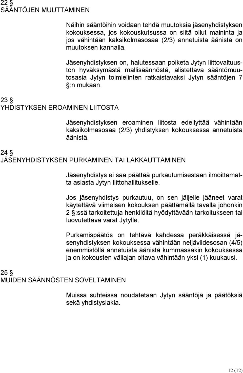 Jäsenyhdistyksen on, halutessaan poiketa Jytyn liittovaltuuston hyväksymästä mallisäännöstä, alistettava sääntömuutosasia Jytyn toimielinten ratkaistavaksi Jytyn sääntöjen 7 :n mukaan.