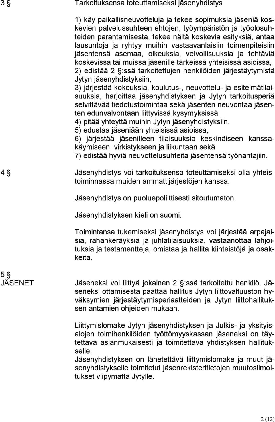 asioissa, 2) edistää 2 :ssä tarkoitettujen henkilöiden järjestäytymistä Jytyn jäsenyhdistyksiin, 3) järjestää kokouksia, koulutus-, neuvottelu- ja esitelmätilaisuuksia, harjoittaa jäsenyhdistyksen ja