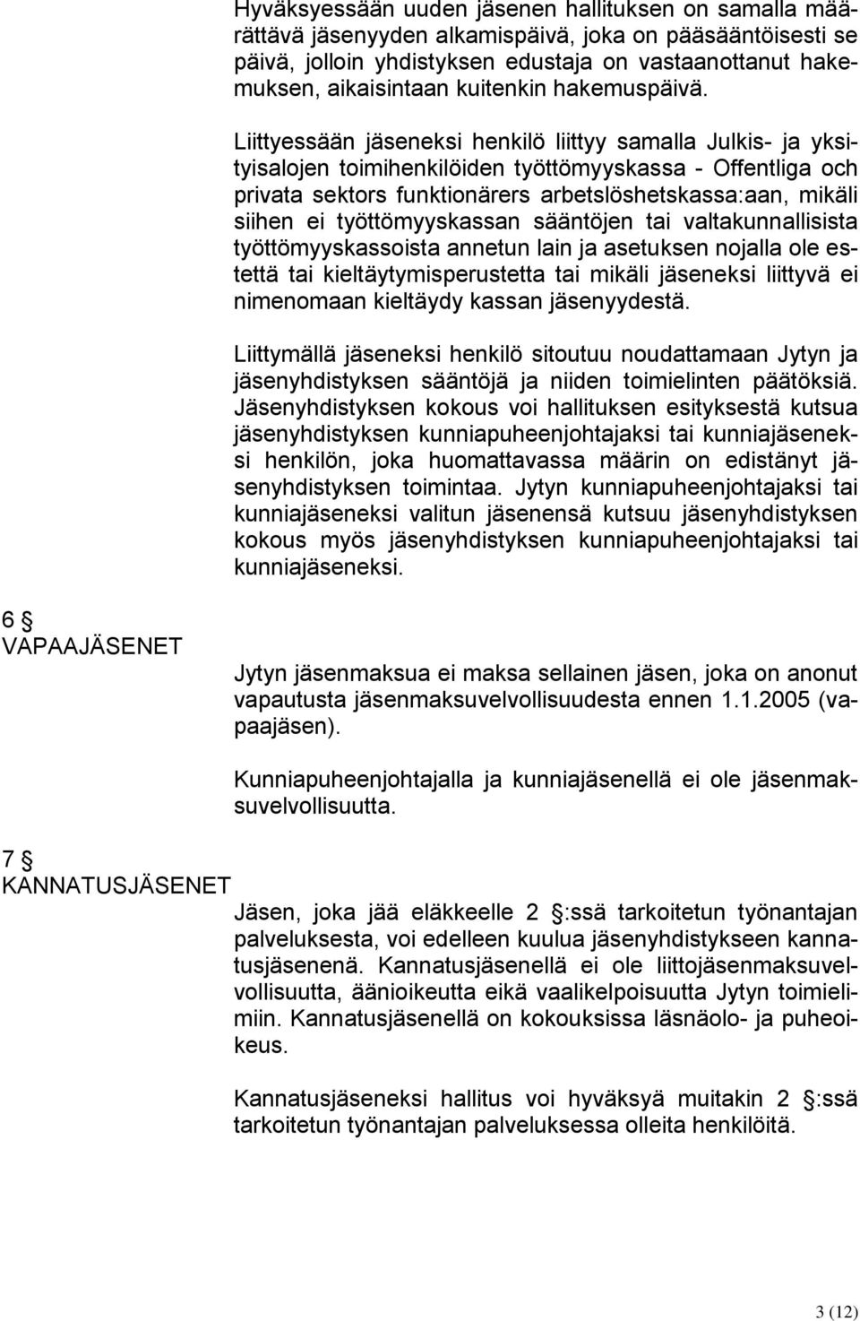 Liittyessään jäseneksi henkilö liittyy samalla Julkis- ja yksityisalojen toimihenkilöiden työttömyyskassa - Offentliga och privata sektors funktionärers arbetslöshetskassa:aan, mikäli siihen ei