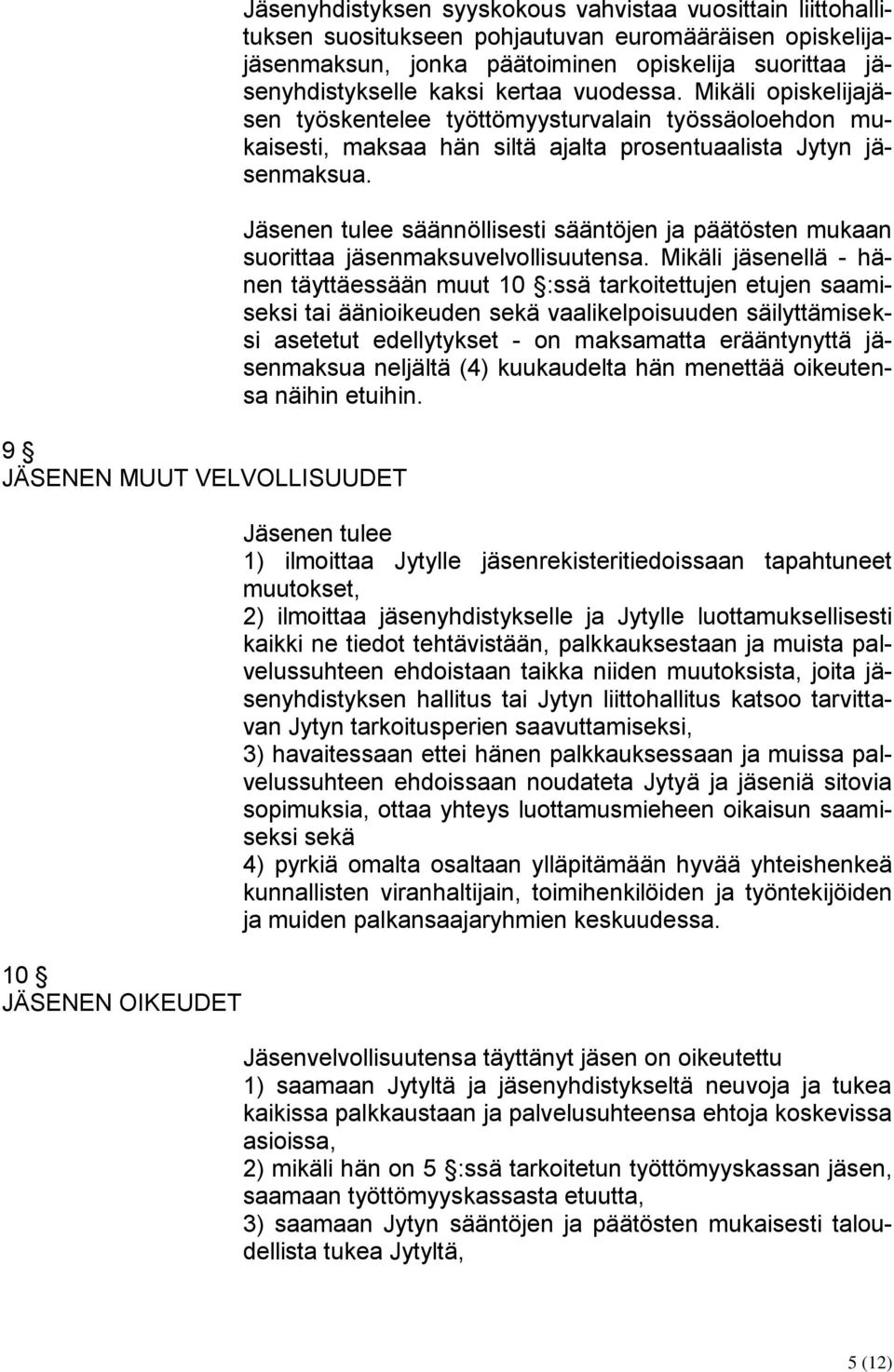 Mikäli opiskelijajäsen työskentelee työttömyysturvalain työssäoloehdon mukaisesti, maksaa hän siltä ajalta prosentuaalista Jytyn jäsenmaksua.