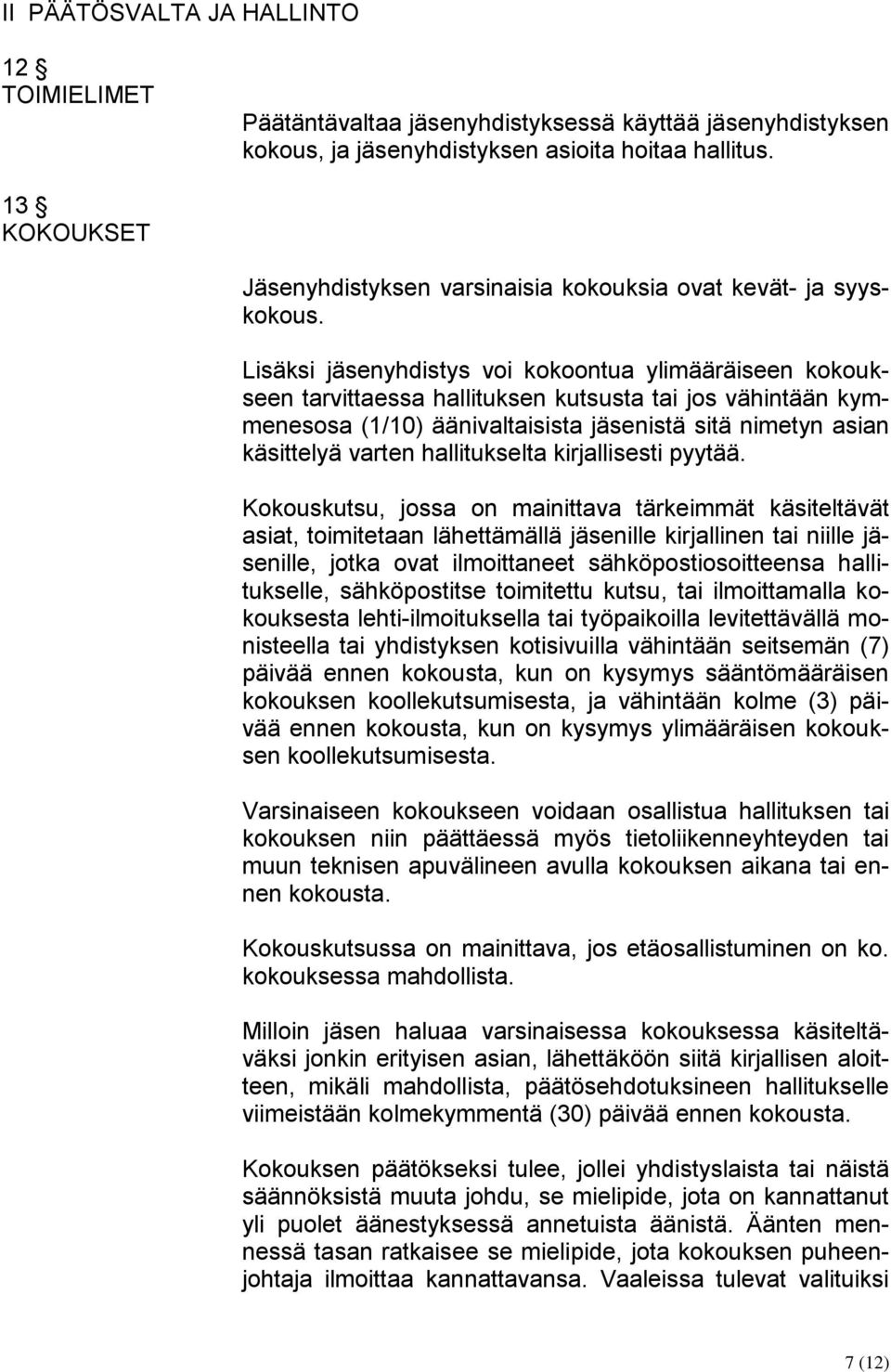 Lisäksi jäsenyhdistys voi kokoontua ylimääräiseen kokoukseen tarvittaessa hallituksen kutsusta tai jos vähintään kymmenesosa (1/10) äänivaltaisista jäsenistä sitä nimetyn asian käsittelyä varten