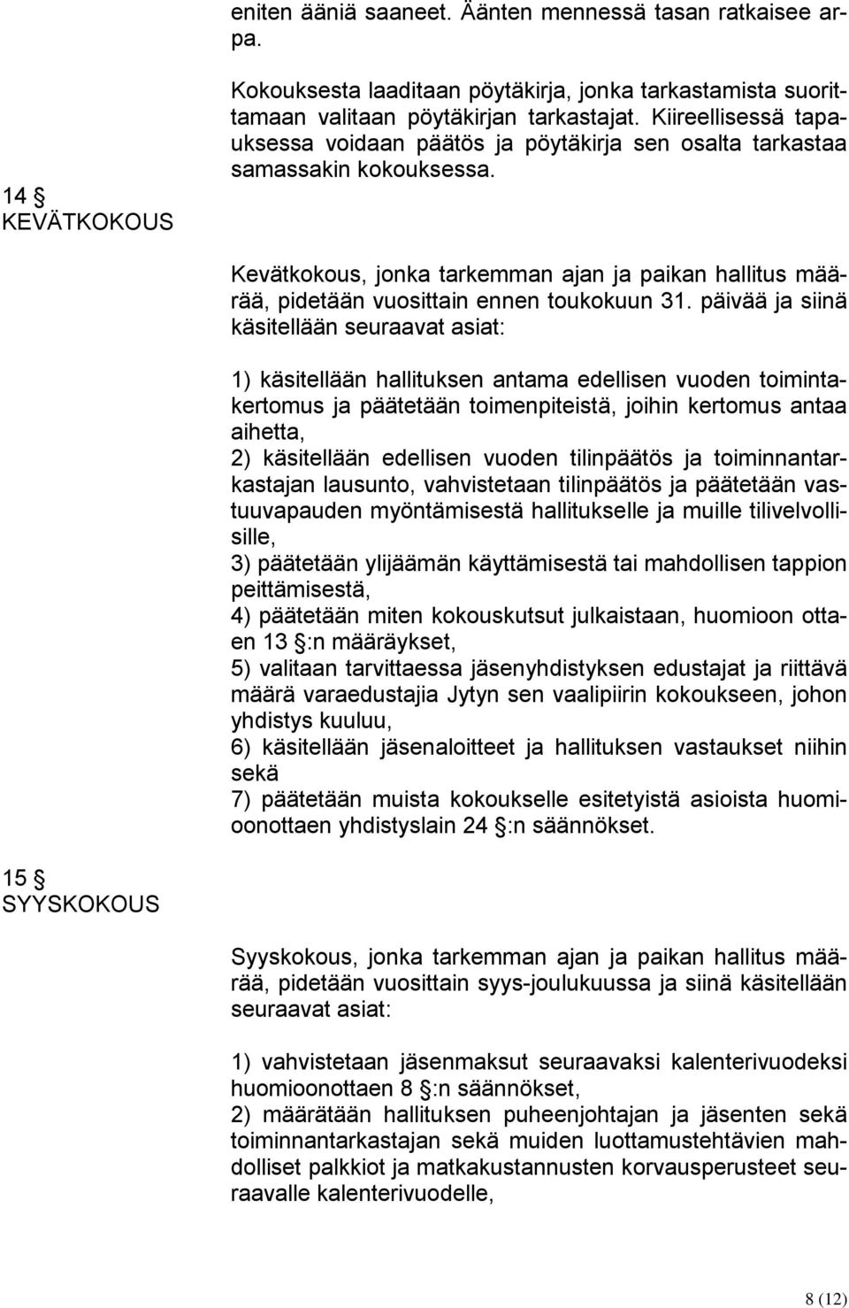 Kevätkokous, jonka tarkemman ajan ja paikan hallitus määrää, pidetään vuosittain ennen toukokuun 31.