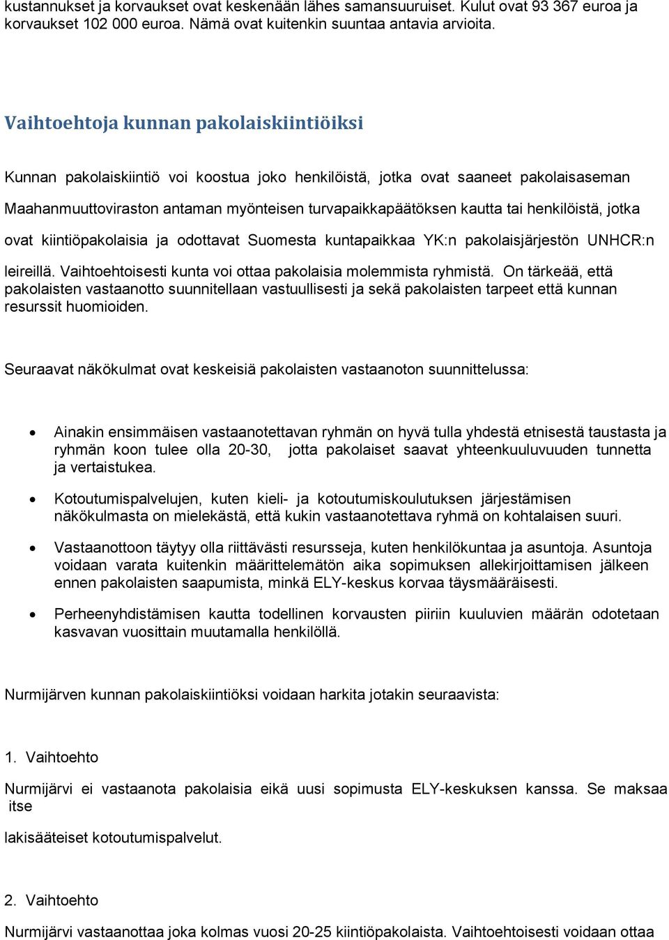 henkilöistä, jotka ovat kiintiöpakolaisia ja odottavat Suomesta kuntapaikkaa YK:n pakolaisjärjestön UNHCR:n leireillä. Vaihtoehtoisesti kunta voi ottaa pakolaisia molemmista ryhmistä.