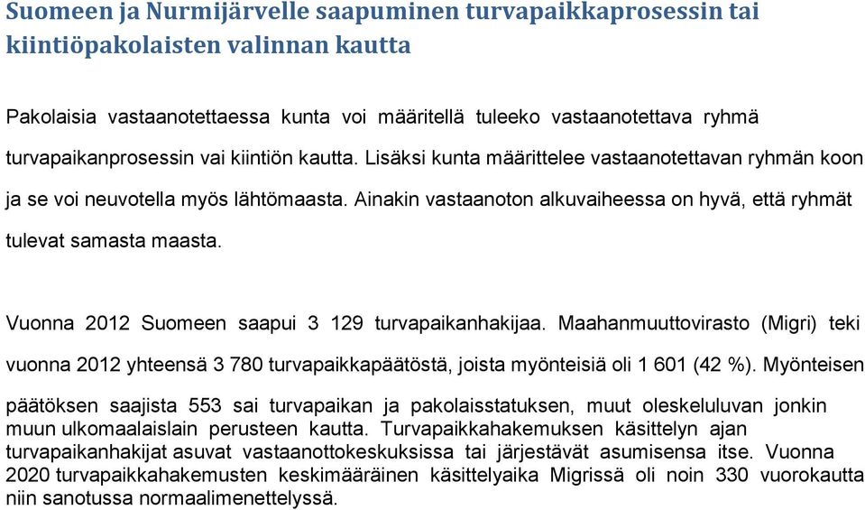 Vuonna 2012 Suomeen saapui 3 129 turvapaikanhakijaa. Maahanmuuttovirasto (Migri) teki vuonna 2012 yhteensä 3 780 turvapaikkapäätöstä, joista myönteisiä oli 1 601 (42 %).