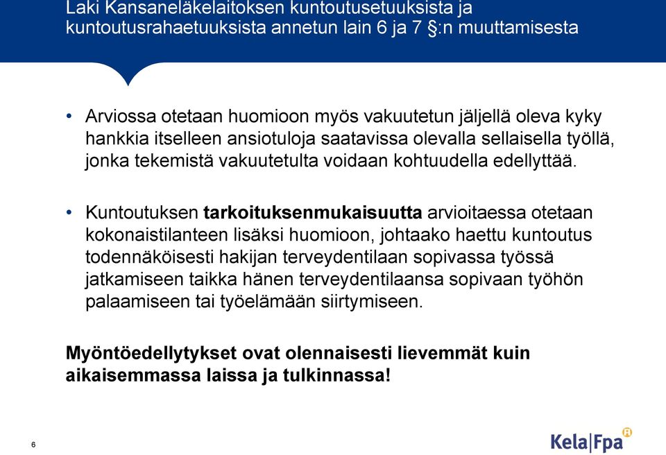 Kuntoutuksen tarkoituksenmukaisuutta arvioitaessa otetaan kokonaistilanteen lisäksi huomioon, johtaako haettu kuntoutus todennäköisesti hakijan terveydentilaan