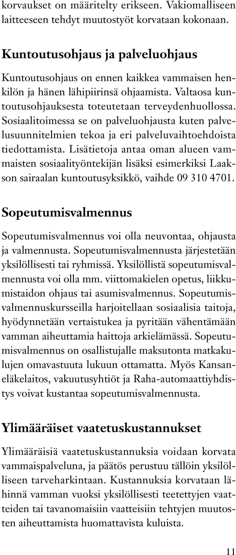 Sosiaalitoimessa se on palveluohjausta kuten palvelusuunnitelmien tekoa ja eri palveluvaihtoehdoista tiedottamista.