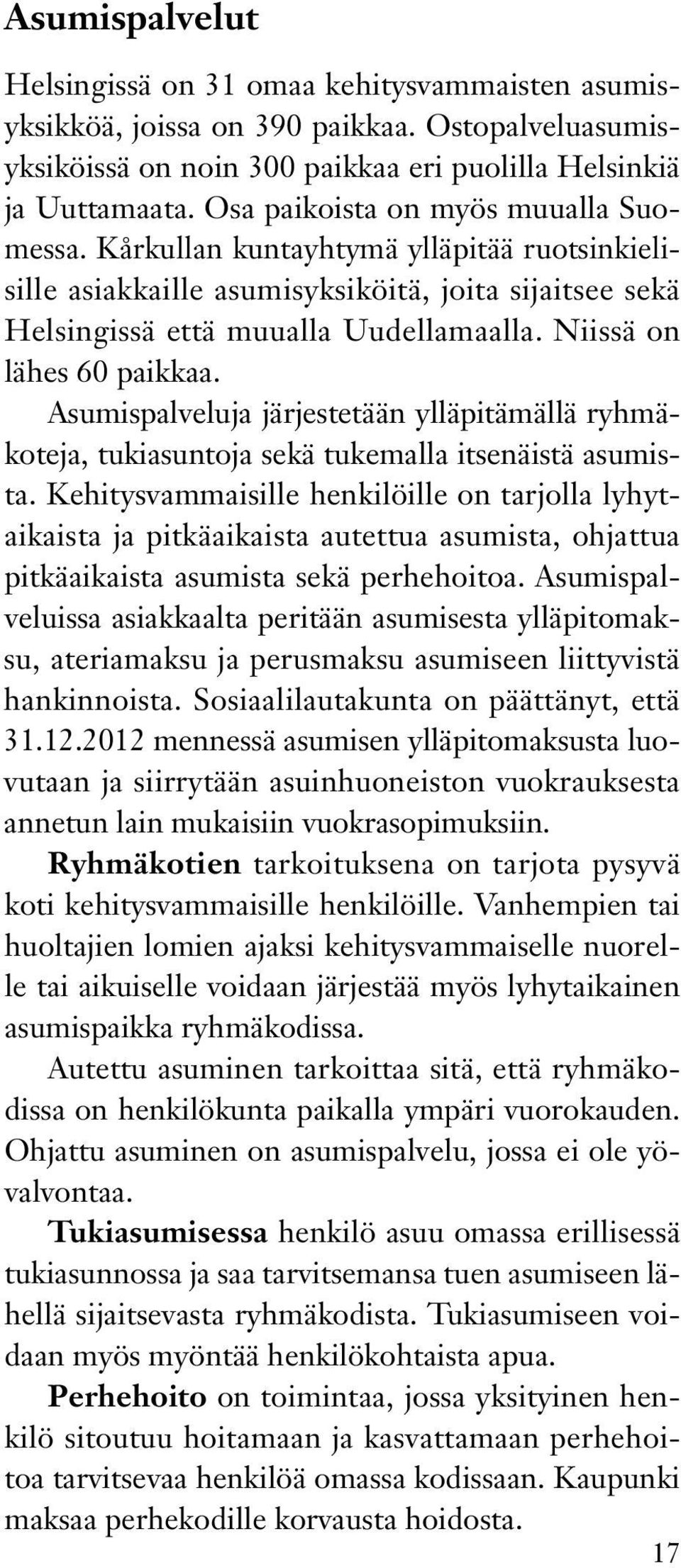 Niissä on lähes 60 paikkaa. Asumispalveluja järjestetään ylläpitämällä ryhmäkoteja, tukiasuntoja sekä tukemalla itsenäistä asumista.