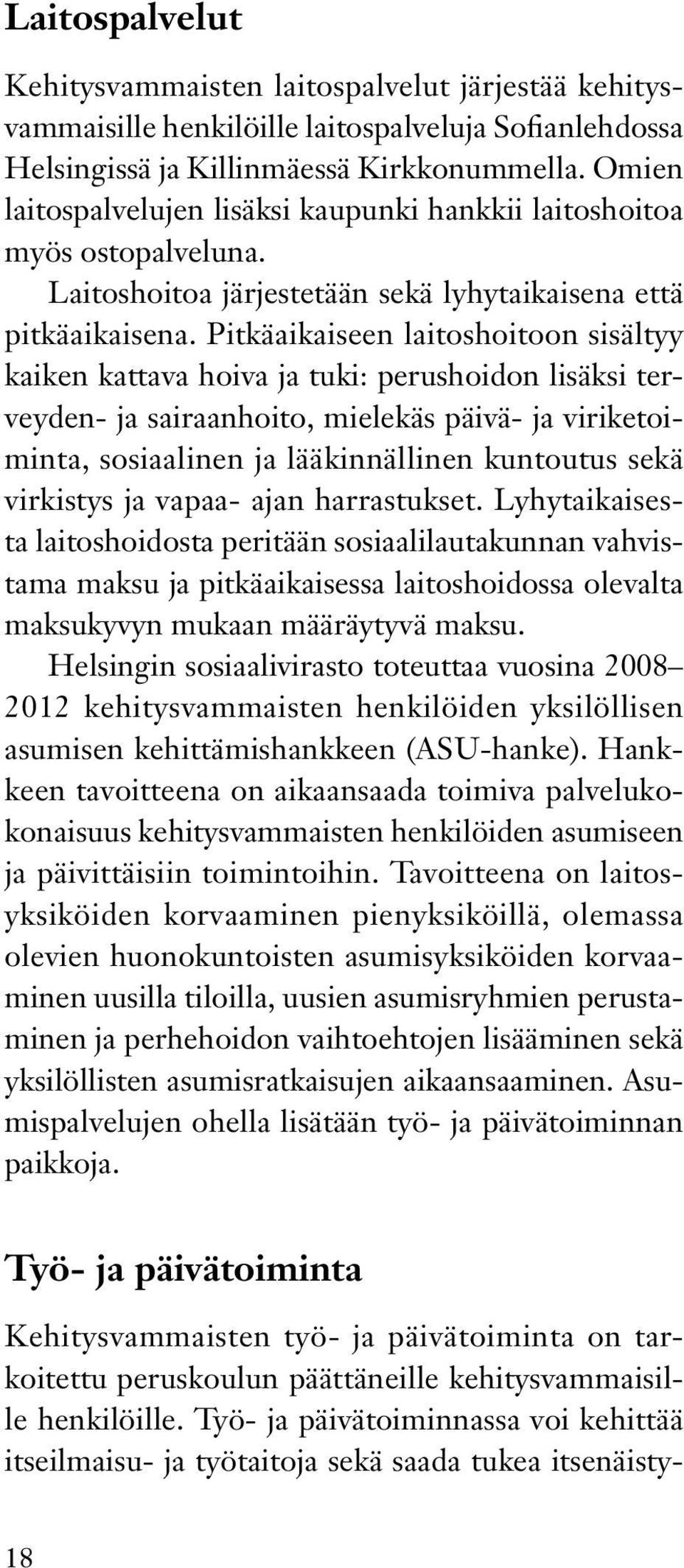 Pitkäaikaiseen laitoshoitoon sisältyy kaiken kattava hoiva ja tuki: perushoidon lisäksi terveyden- ja sairaanhoito, mielekäs päivä- ja viriketoiminta, sosiaalinen ja lääkinnällinen kuntoutus sekä