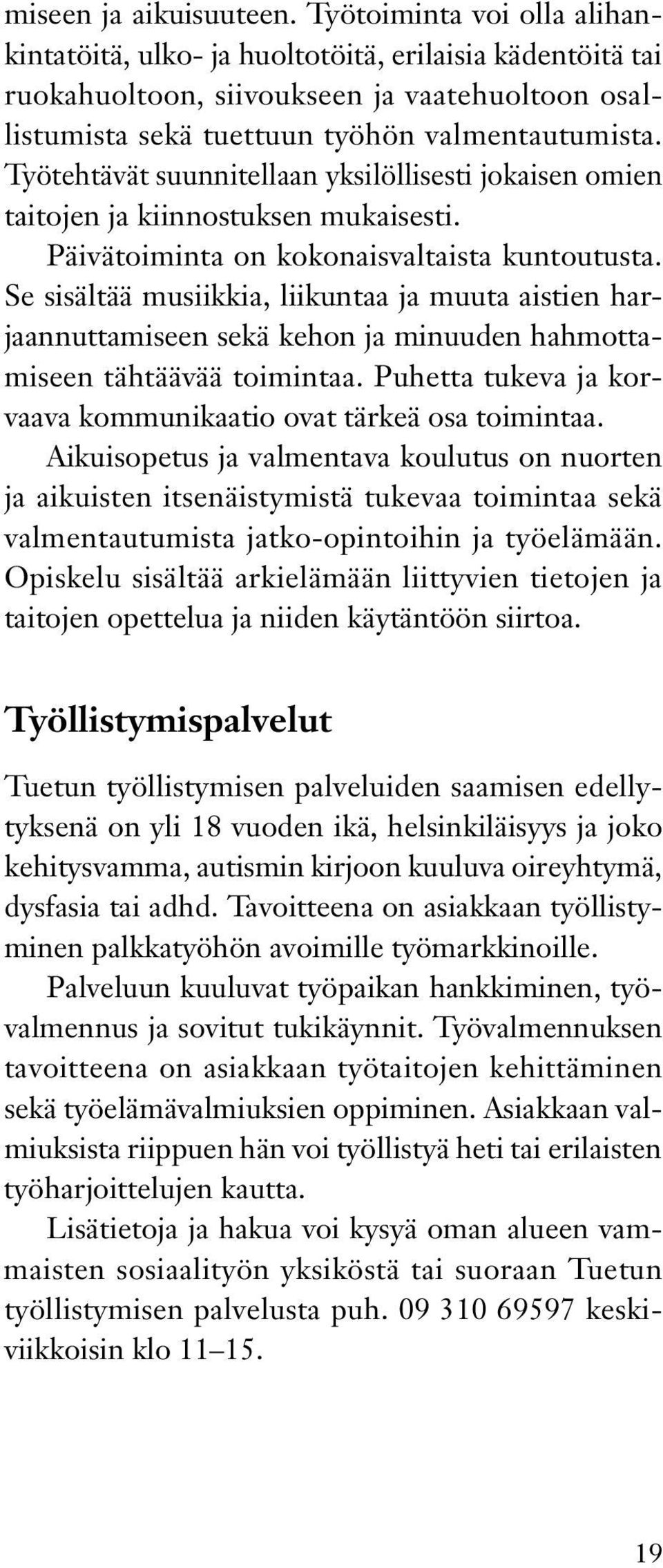 Työtehtävät suunnitellaan yksilöllisesti jokaisen omien taitojen ja kiinnostuksen mukaisesti. Päivätoiminta on kokonaisvaltaista kuntoutusta.