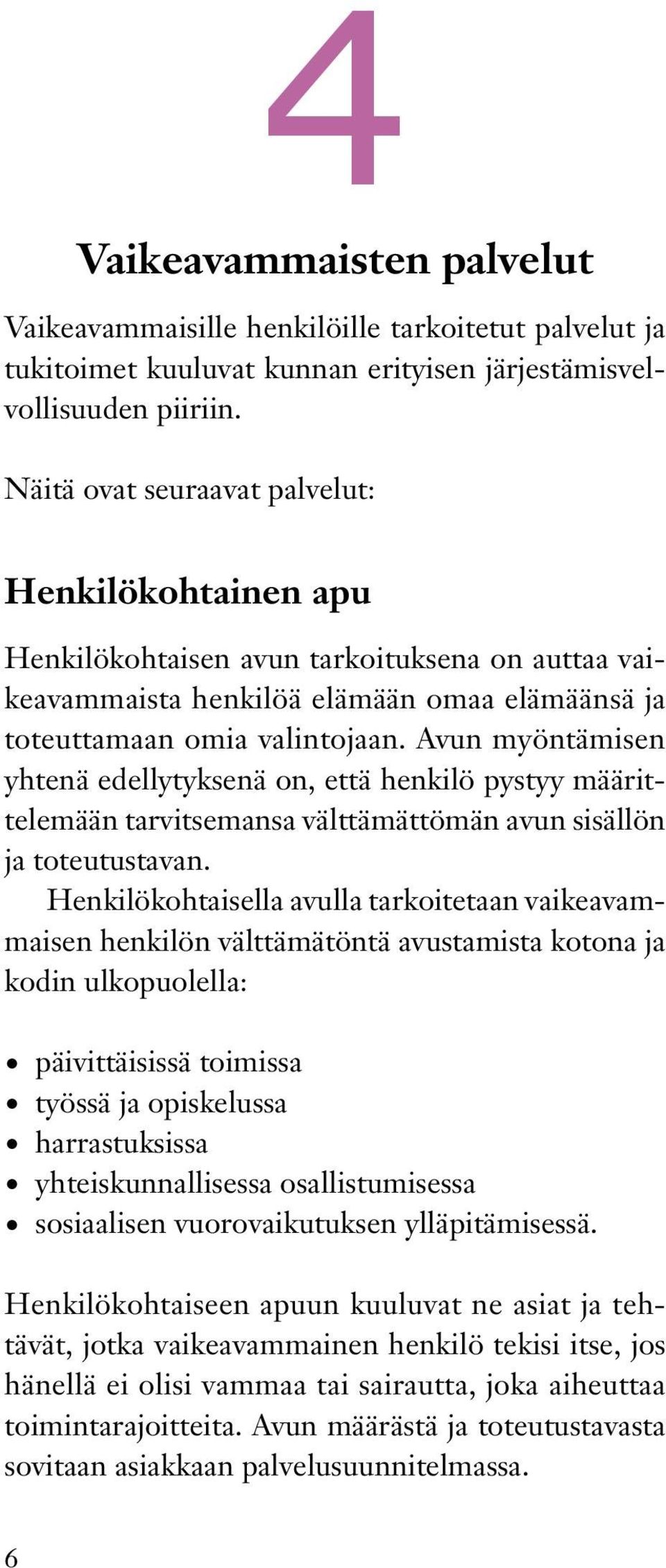 Avun myöntämisen yhtenä edellytyksenä on, että henkilö pystyy määrittelemään tarvitsemansa välttämättömän avun sisällön ja toteutustavan.
