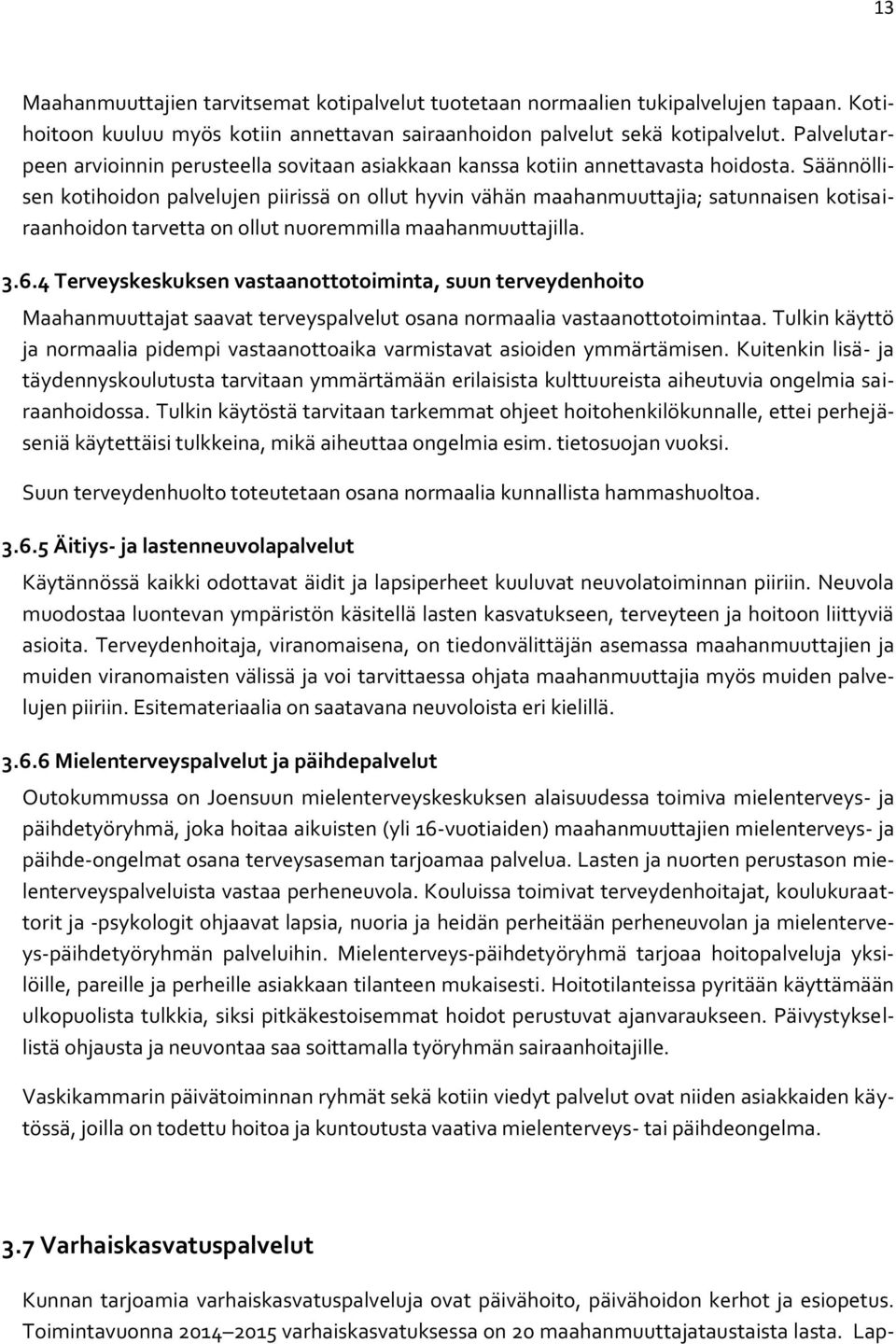 Säännöllisen kotihoidon palvelujen piirissä on ollut hyvin vähän maahanmuuttajia; satunnaisen kotisairaanhoidon tarvetta on ollut nuoremmilla maahanmuuttajilla. 3.6.