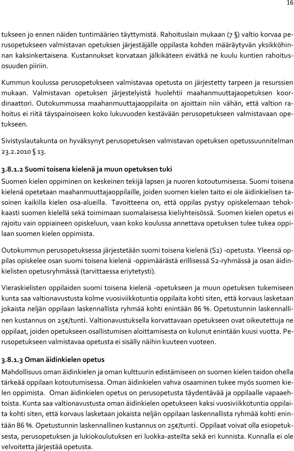 Kustannukset korvataan jälkikäteen eivätkä ne kuulu kuntien rahoitusosuuden piiriin. Kummun koulussa perusopetukseen valmistavaa opetusta on järjestetty tarpeen ja resurssien mukaan.