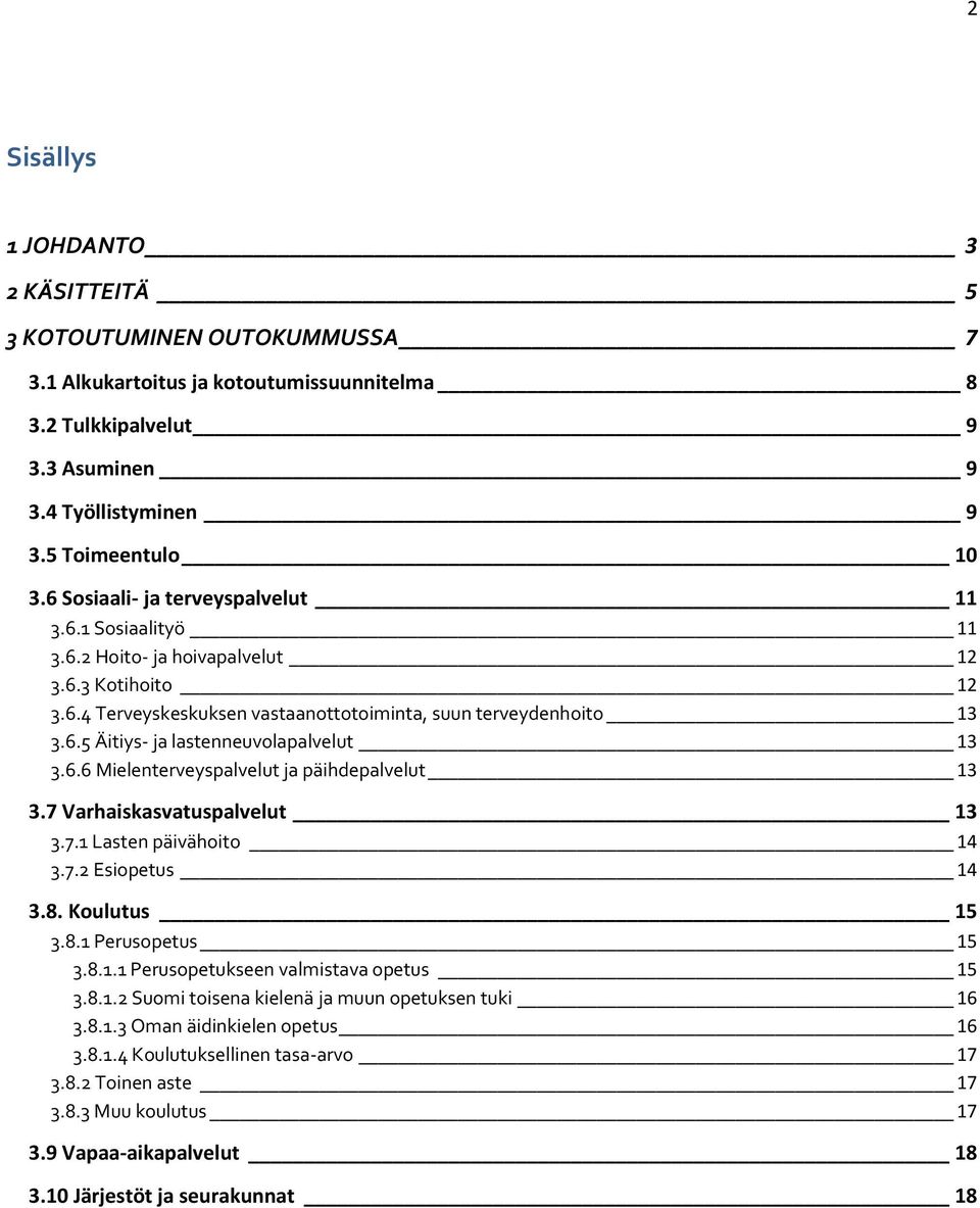 6.6 Mielenterveyspalvelut ja päihdepalvelut 13 3.7 Varhaiskasvatuspalvelut 13 3.7.1 Lasten päivähoito 14 3.7.2 Esiopetus 14 3.8. Koulutus 15 3.8.1 Perusopetus 15 3.8.1.1 Perusopetukseen valmistava opetus 15 3.