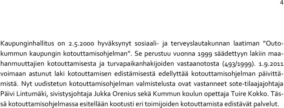 Nyt uudistetun kotouttamisohjelman valmistelusta ovat vastanneet sote-tilaajajohtaja Päivi Lintumäki, sivistysjohtaja Jukka Orenius sekä Kummun koulun