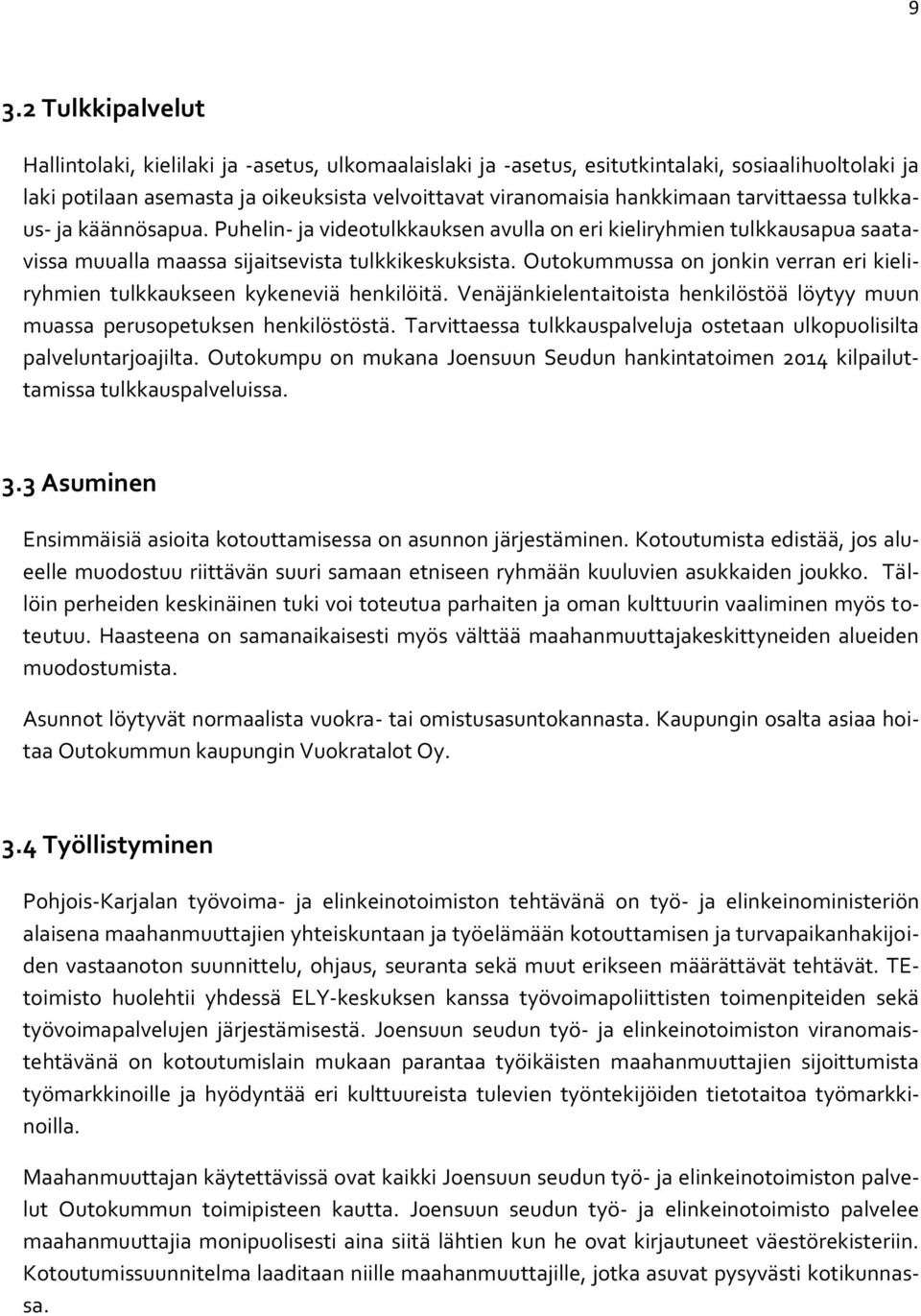 Outokummussa on jonkin verran eri kieliryhmien tulkkaukseen kykeneviä henkilöitä. Venäjänkielentaitoista henkilöstöä löytyy muun muassa perusopetuksen henkilöstöstä.