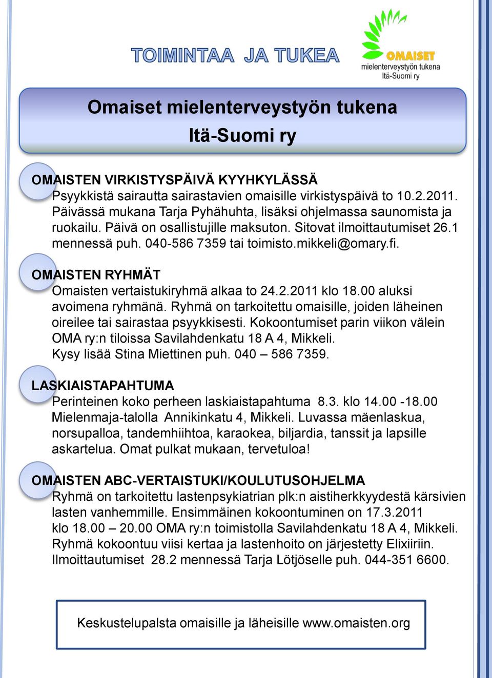 OMAISTEN RYHMÄT Omaisten vertaistukiryhmä alkaa to 24.2.2011 klo 18.00 aluksi avoimena ryhmänä. Ryhmä on tarkoitettu omaisille, joiden läheinen oireilee tai sairastaa psyykkisesti.