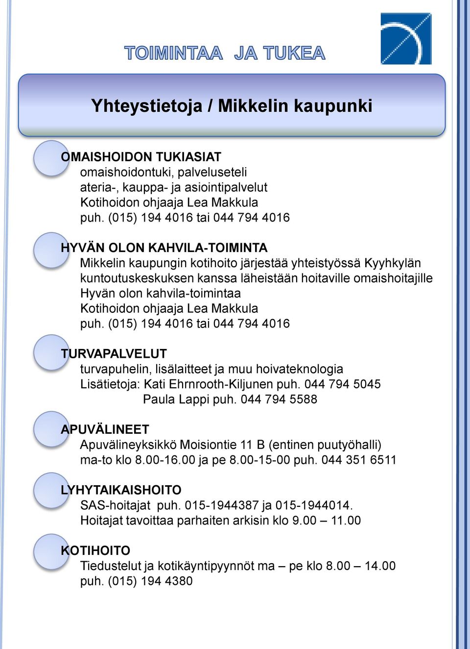 kahvila-toimintaa Kotihoidon ohjaaja Lea Makkula puh. (015) 194 4016 tai 044 794 4016 TURVAPALVELUT turvapuhelin, lisälaitteet ja muu hoivateknologia Lisätietoja: Kati Ehrnrooth-Kiljunen puh.