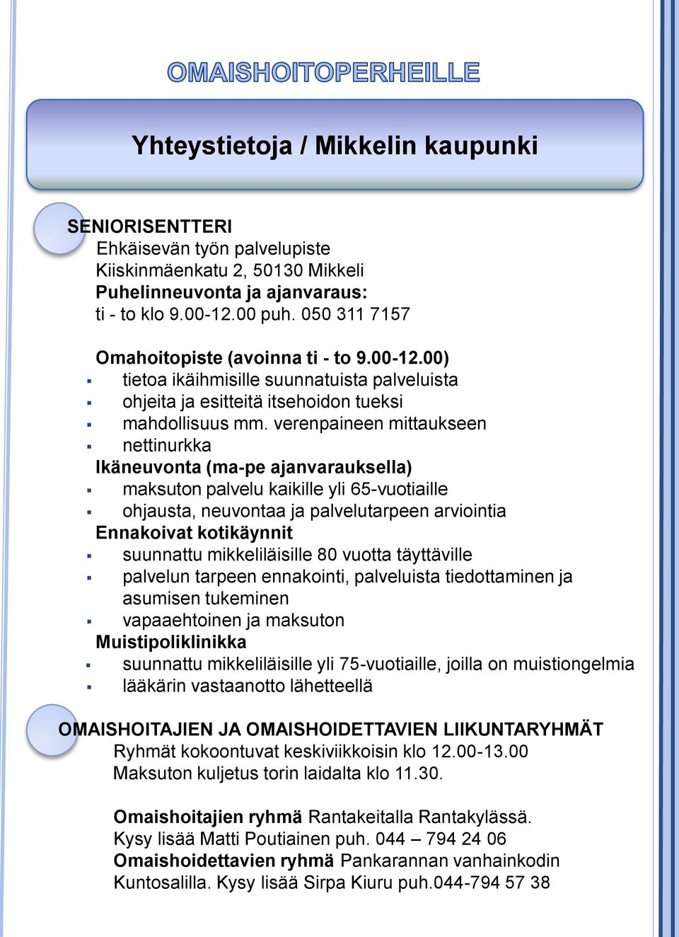 verenpaineen mittaukseen nettinurkka Ikäneuvonta (ma-pe ajanvarauksella) maksuton palvelu kaikille yli 65-vuotiaille ohjausta, neuvontaa ja palvelutarpeen arviointia Ennakoivat kotikäynnit suunnattu